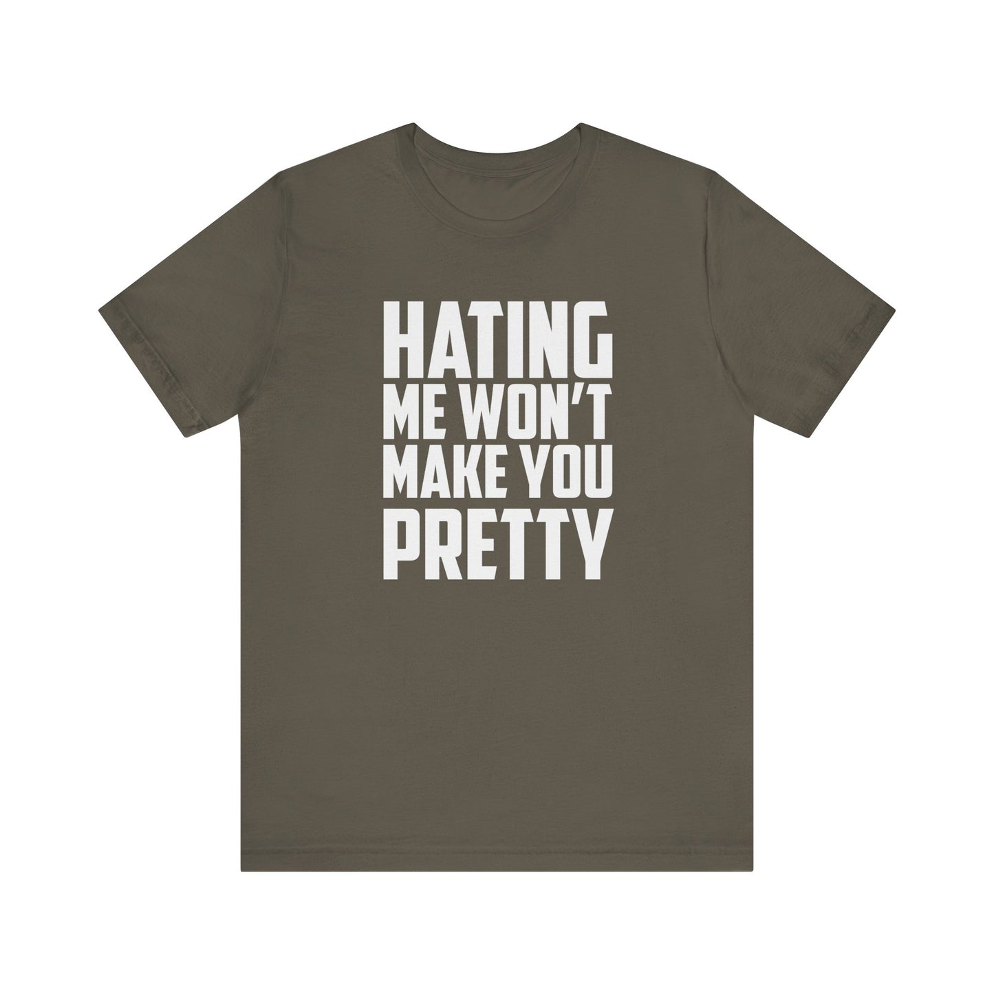 Hating Me Won't Make You Pretty - Unisex T-Shirt