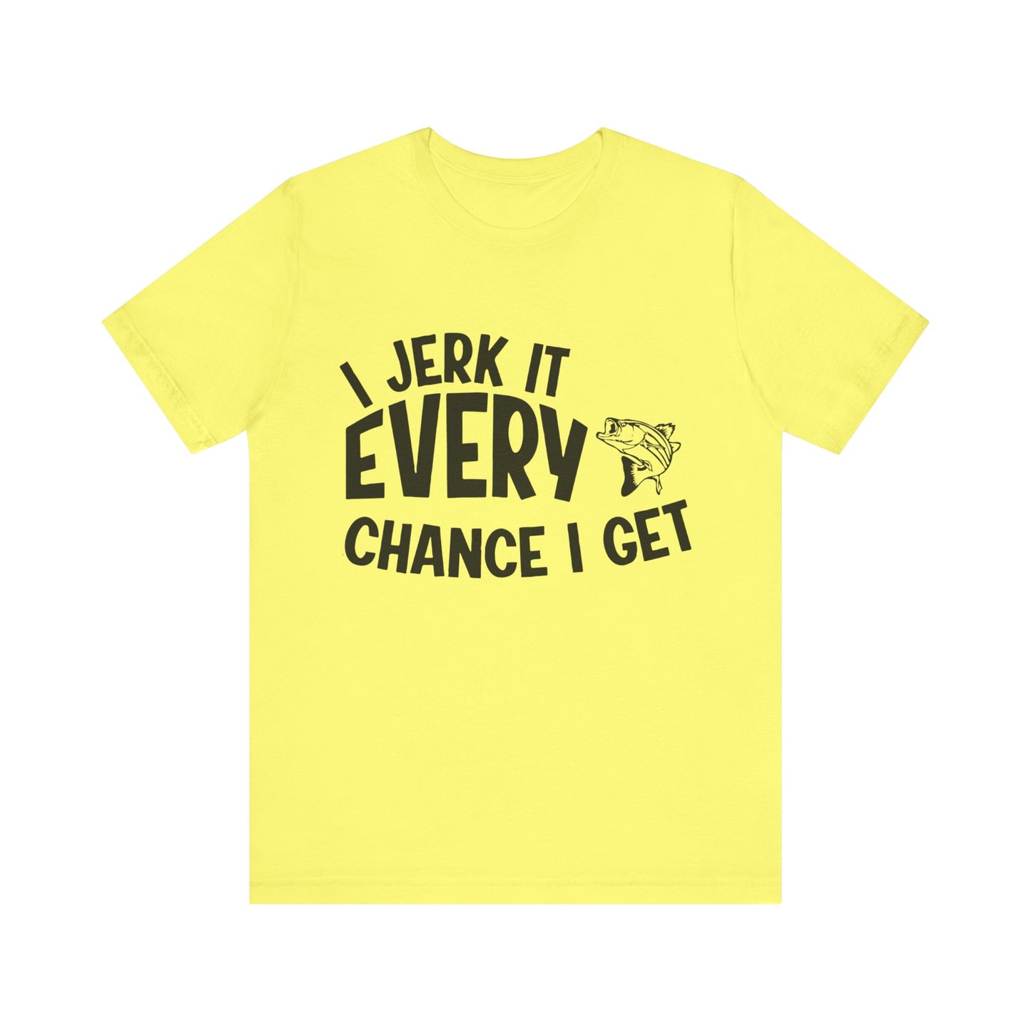 I jerk it every chance I get - Unisex T-Shirt