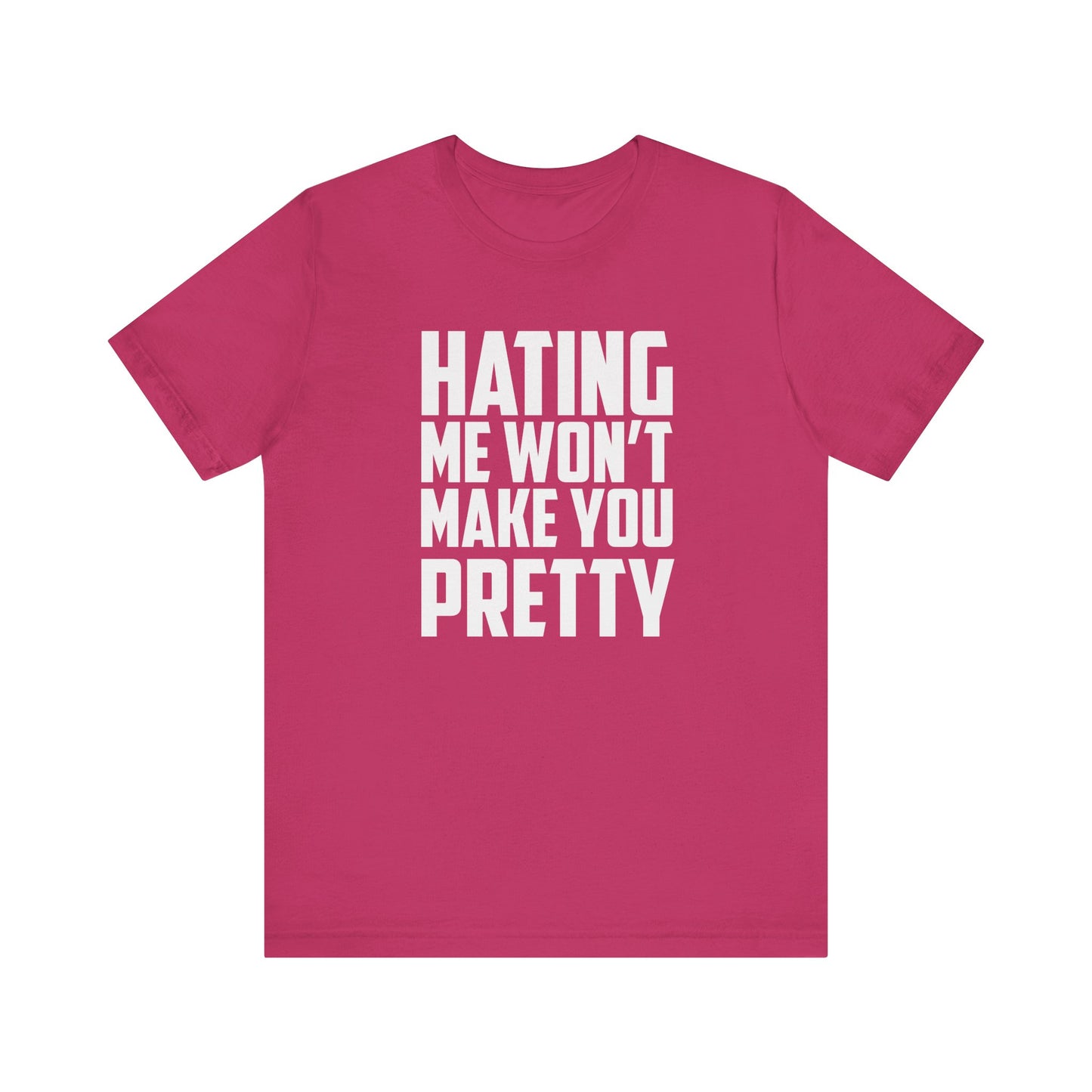 Hating Me Won't Make You Pretty - Unisex T-Shirt