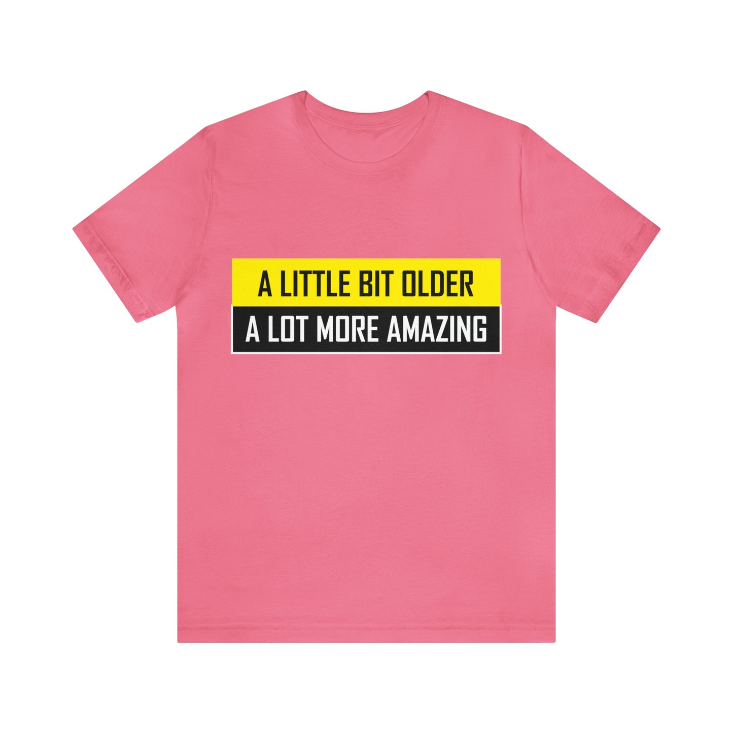 A Little Bit Older A Lot More Amazing - Unisex T-Shirt