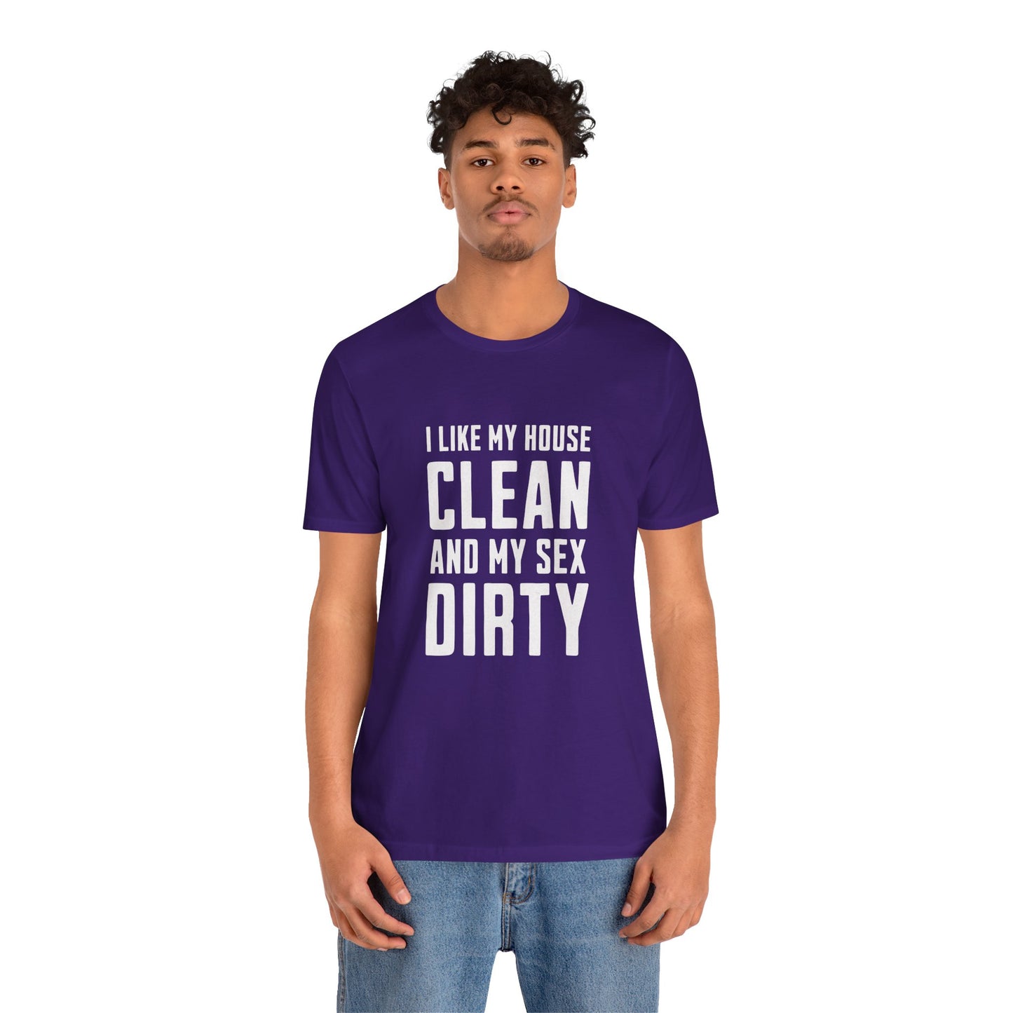 I Like My House Clean And My Sex Dirty - Unisex T-Shirt