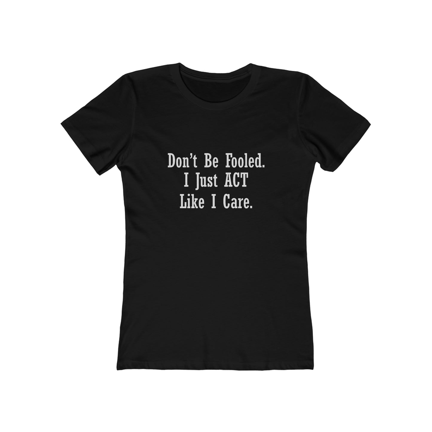 Don't Be Fooled. I Just ACT Like I Care - Women's T-shirt