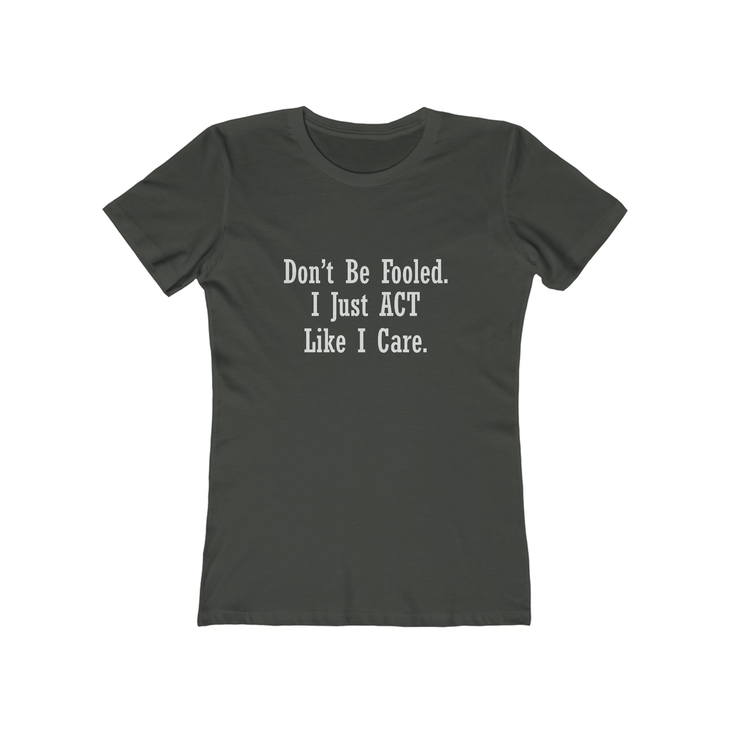 Don't Be Fooled. I Just ACT Like I Care - Women's T-shirt