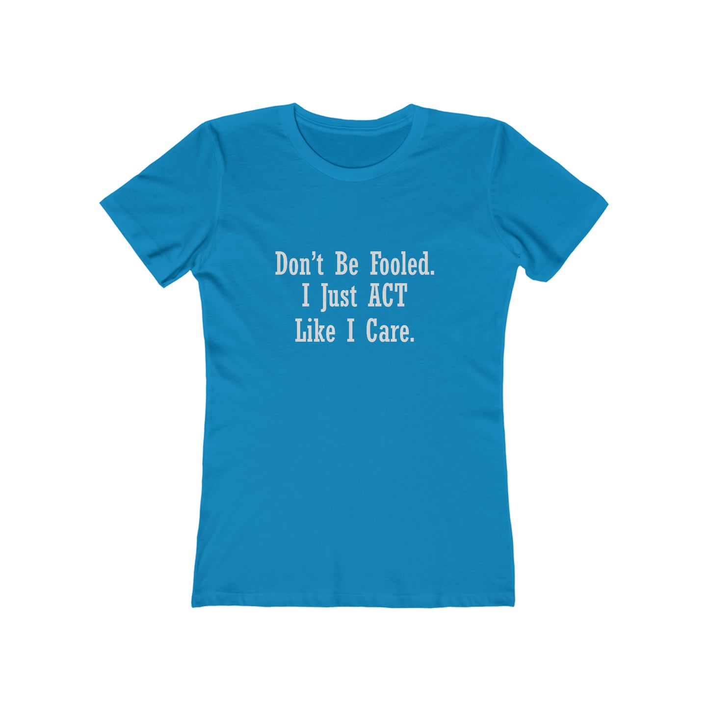 Don't Be Fooled. I Just ACT Like I Care - Women's T-shirt