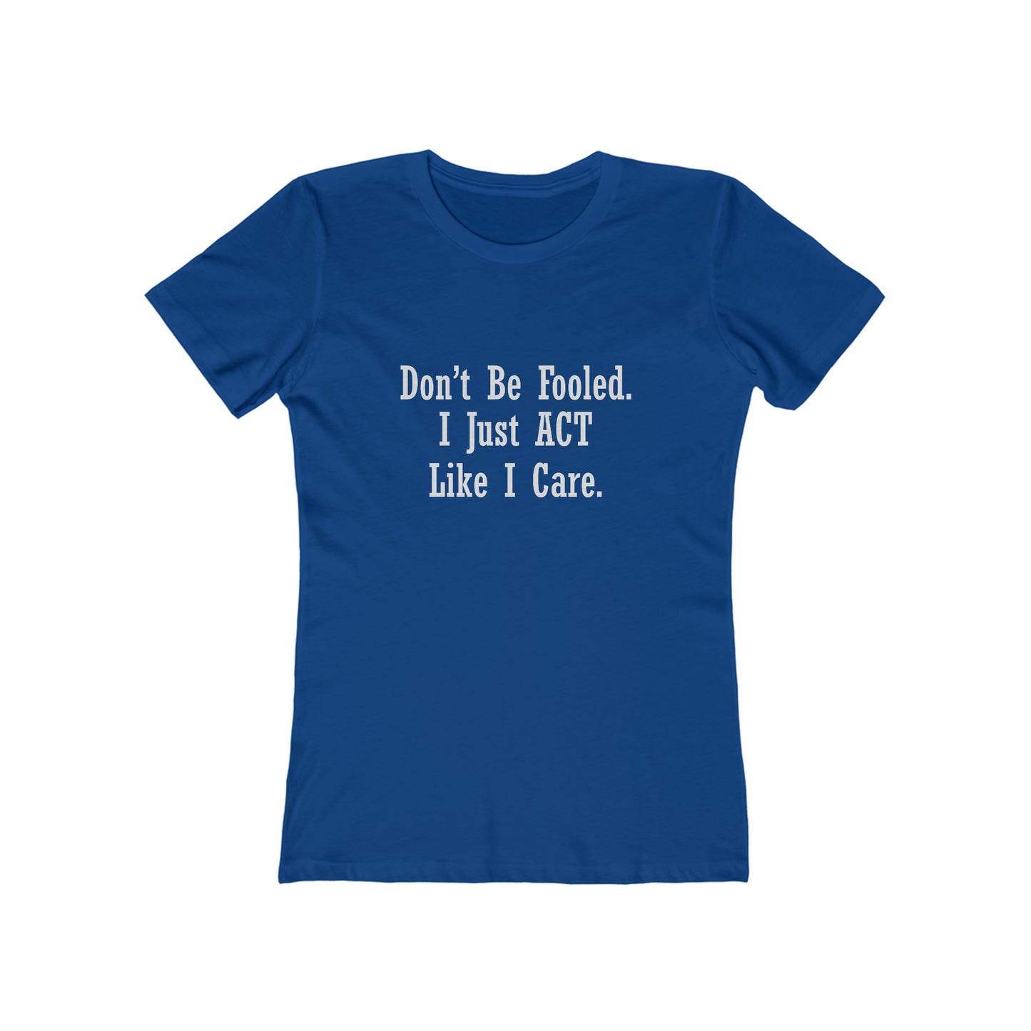 Don't Be Fooled. I Just ACT Like I Care - Women's T-shirt