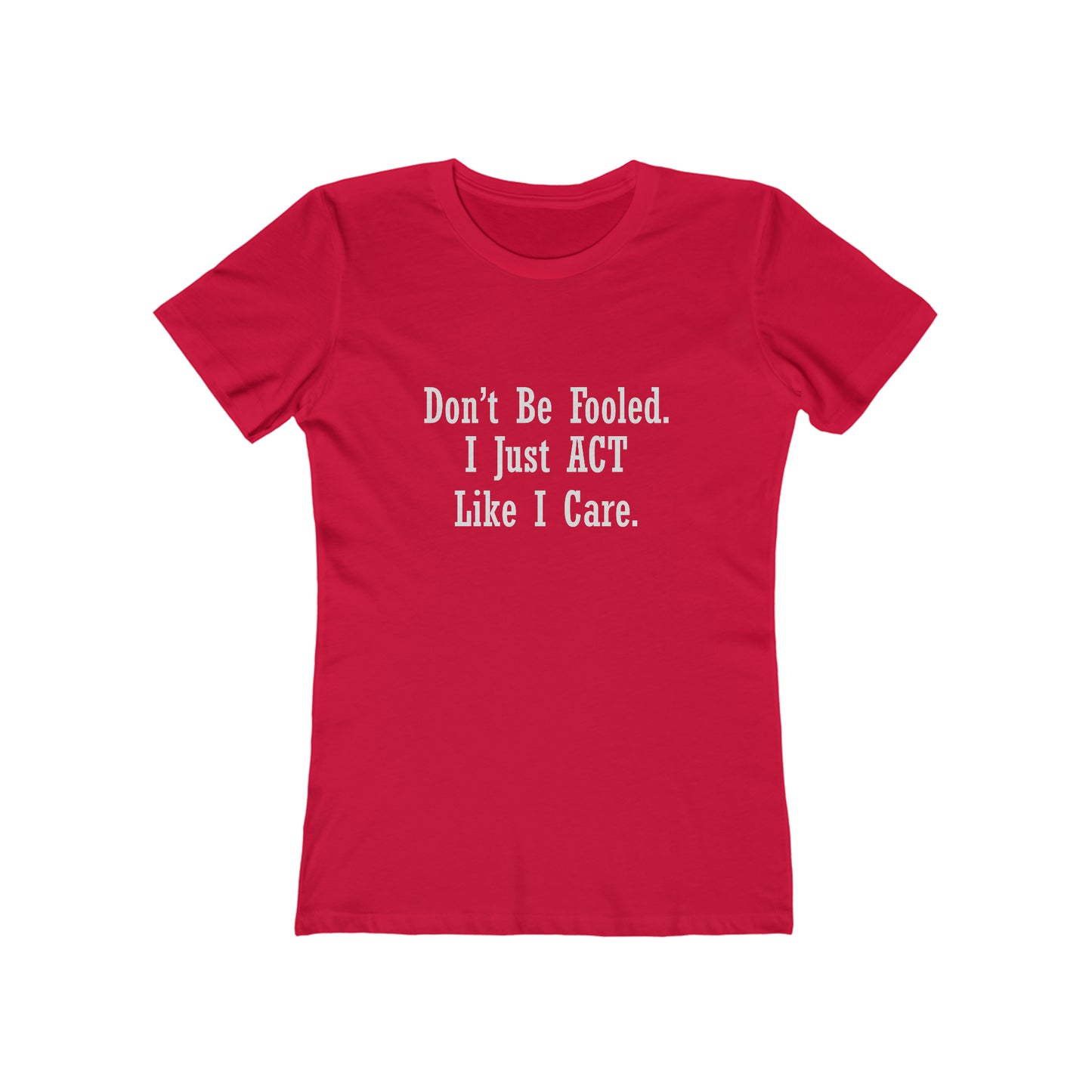Don't Be Fooled. I Just ACT Like I Care - Women's T-shirt