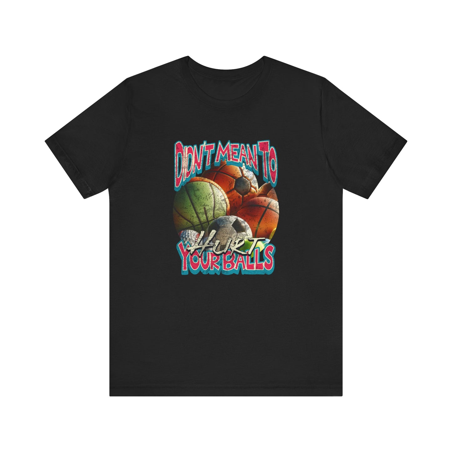 Didn't Mean To Hurt Your Balls - Unisex T-Shirt