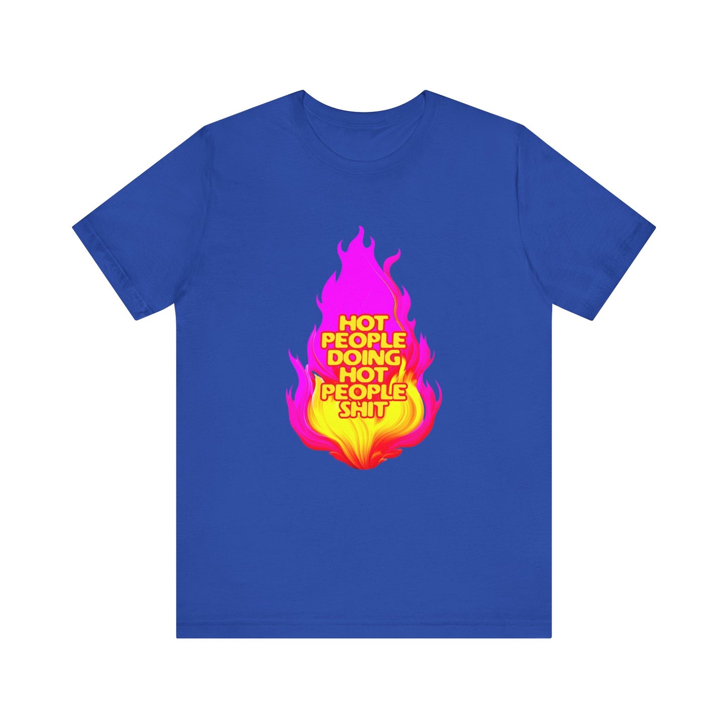Hot People Doing Hot People Shit - Unisex T-Shirt