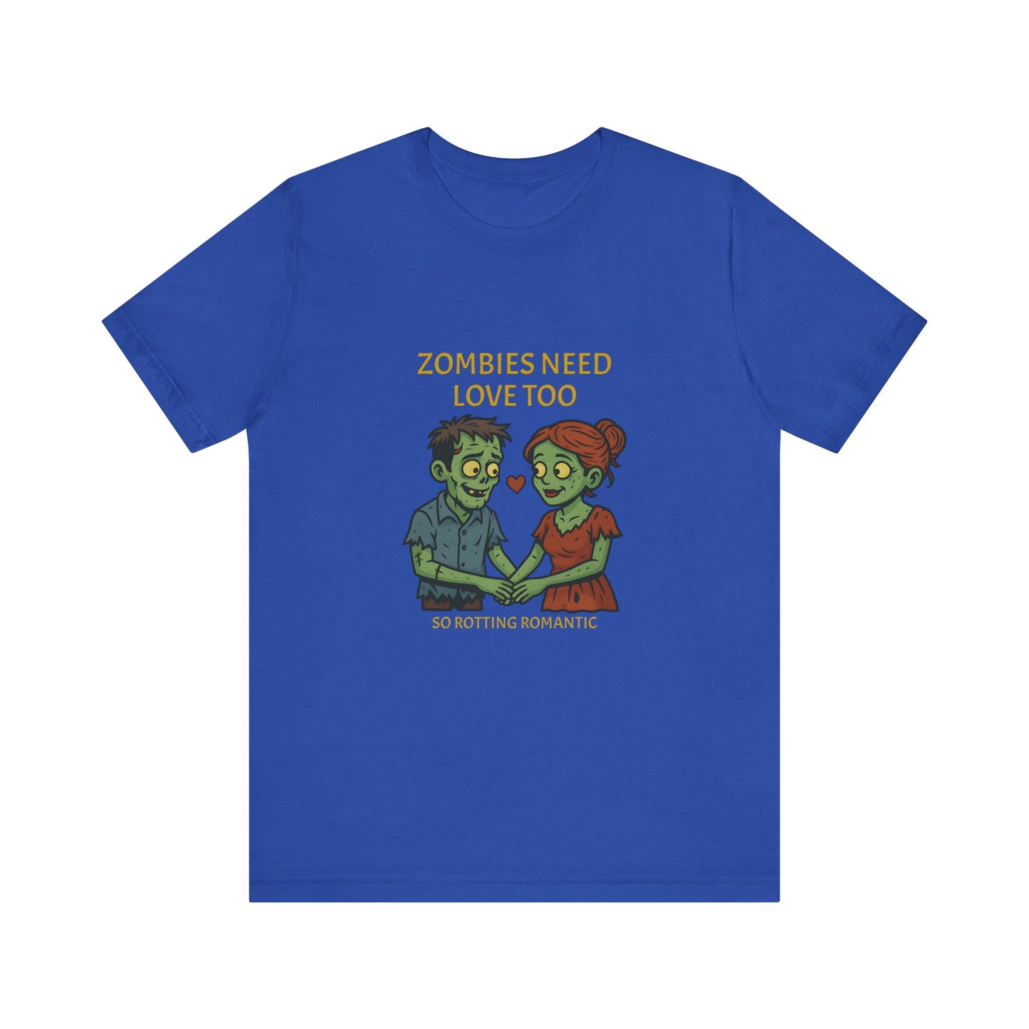 Zombies Need Love Too - Unisex T-Shirt