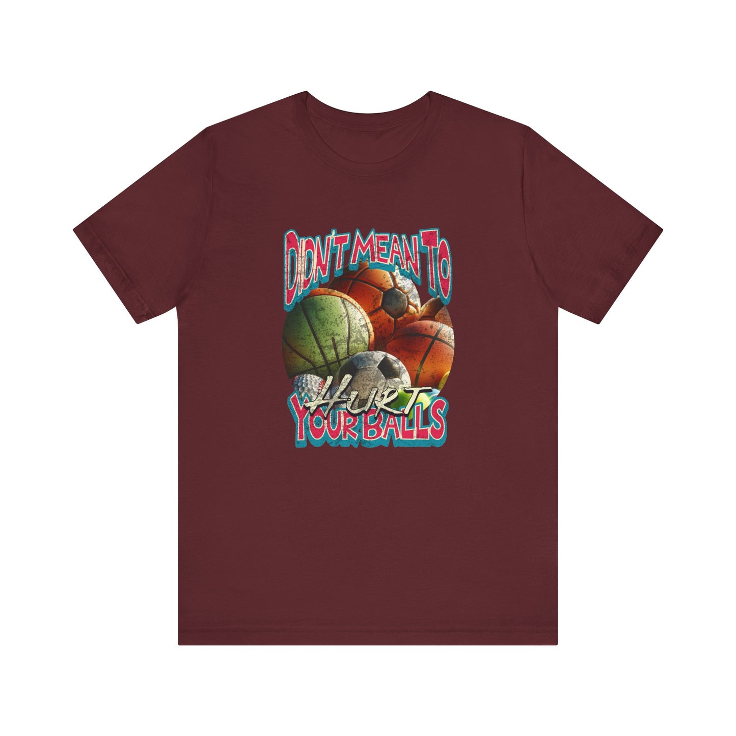 Didn't Mean To Hurt Your Balls - Unisex T-Shirt