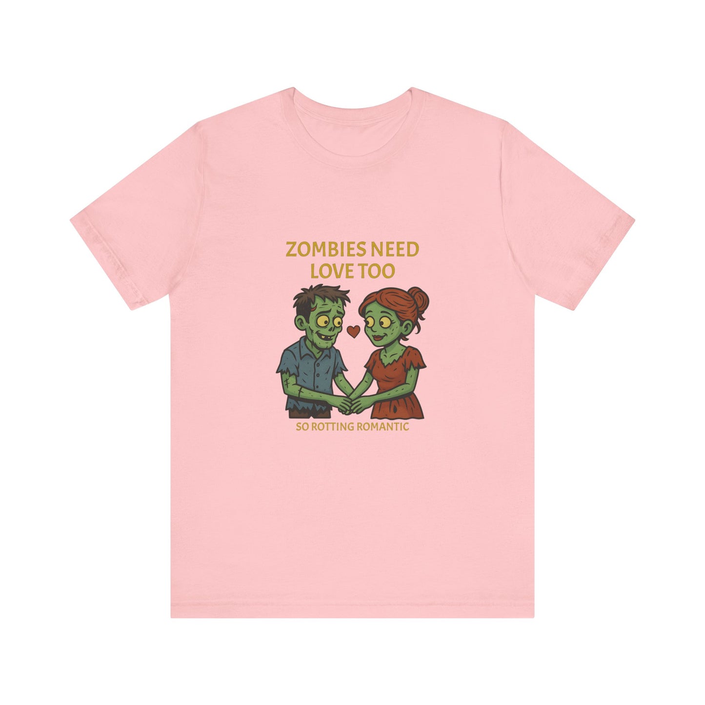 Zombies Need Love Too - Unisex T-Shirt
