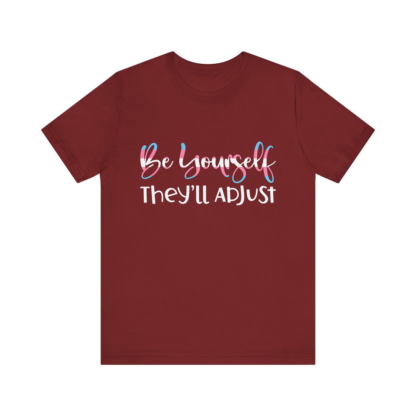 Be yourself They'll Adjust - Unisex T-Shirt