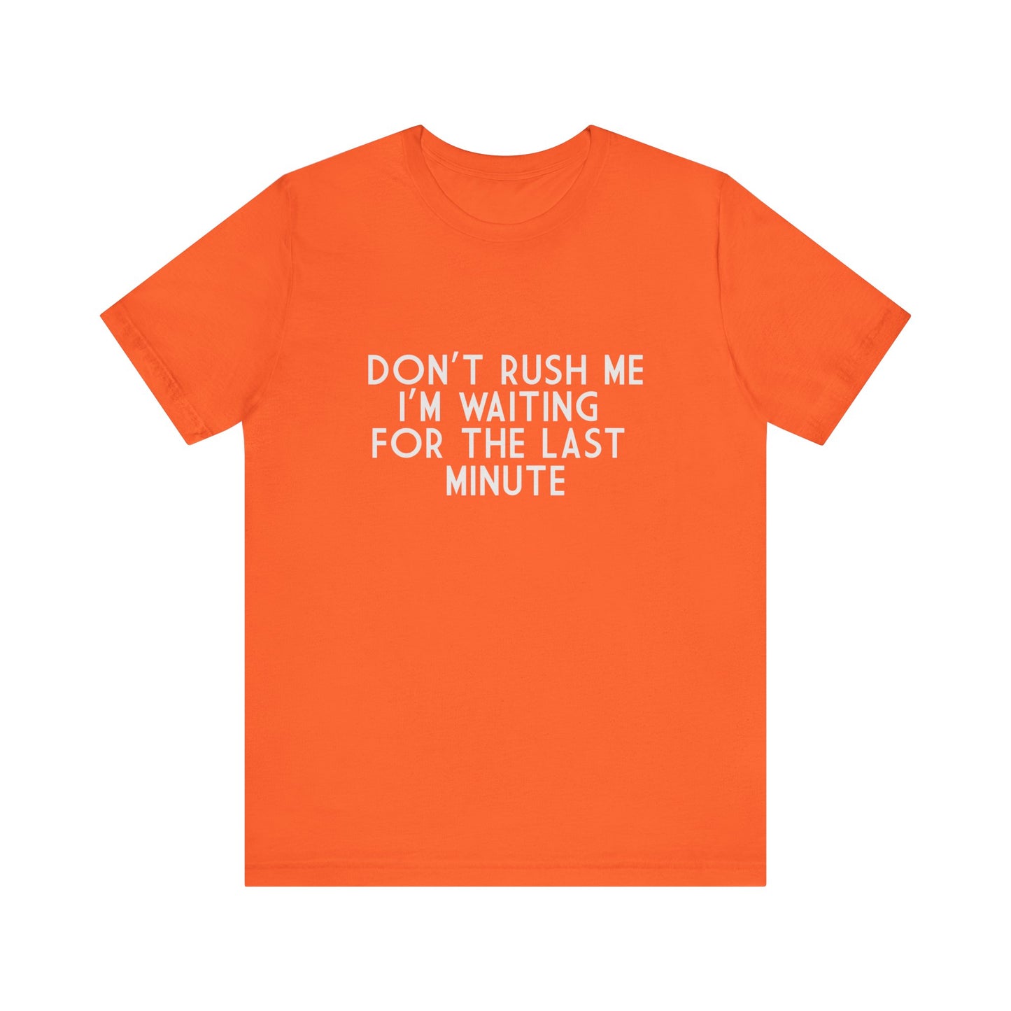 Don't Rush Me I'm Waiting For The Last Minute - Unisex T-Shirt