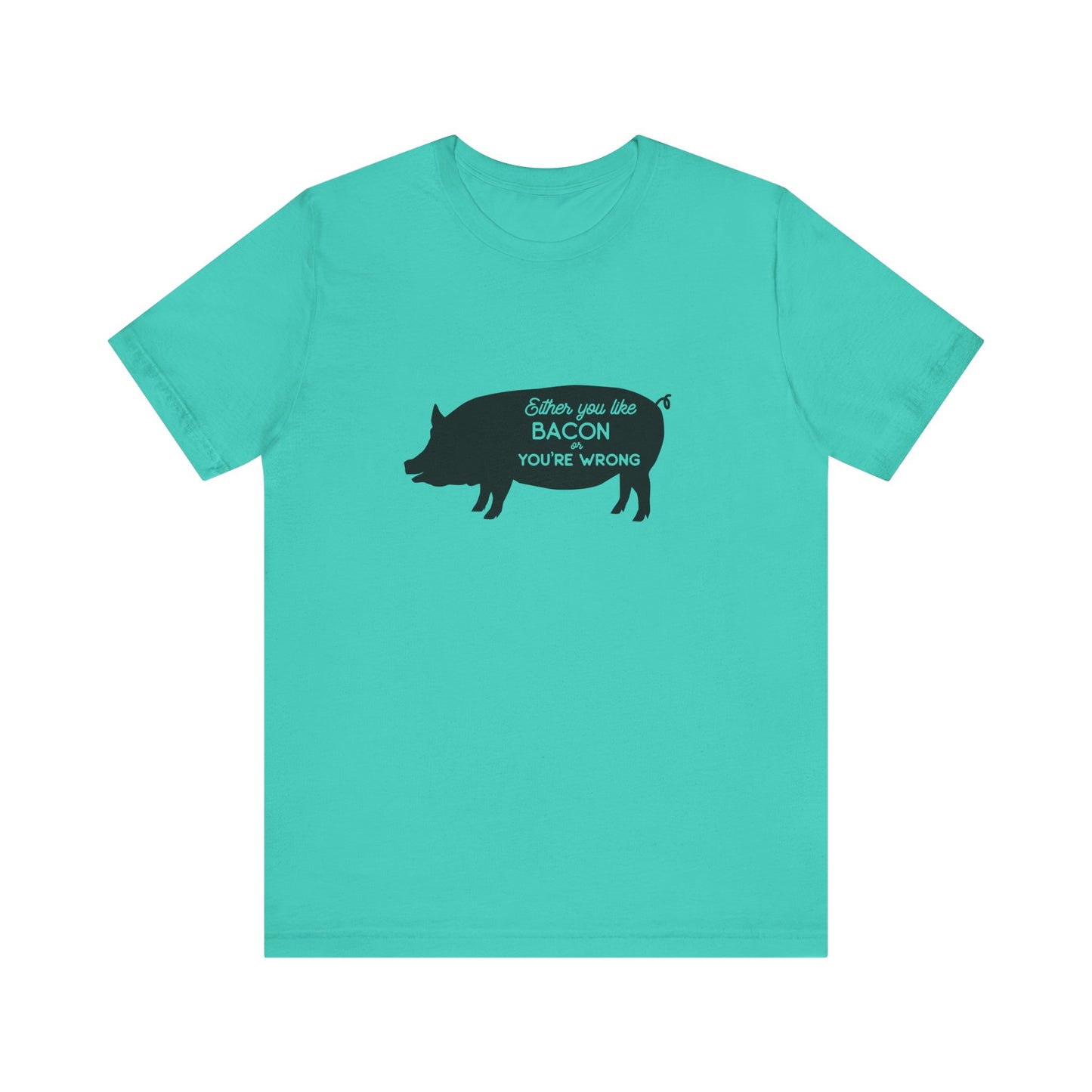 Either You Like Bacon Or You're Wrong - Unisex T-Shirt