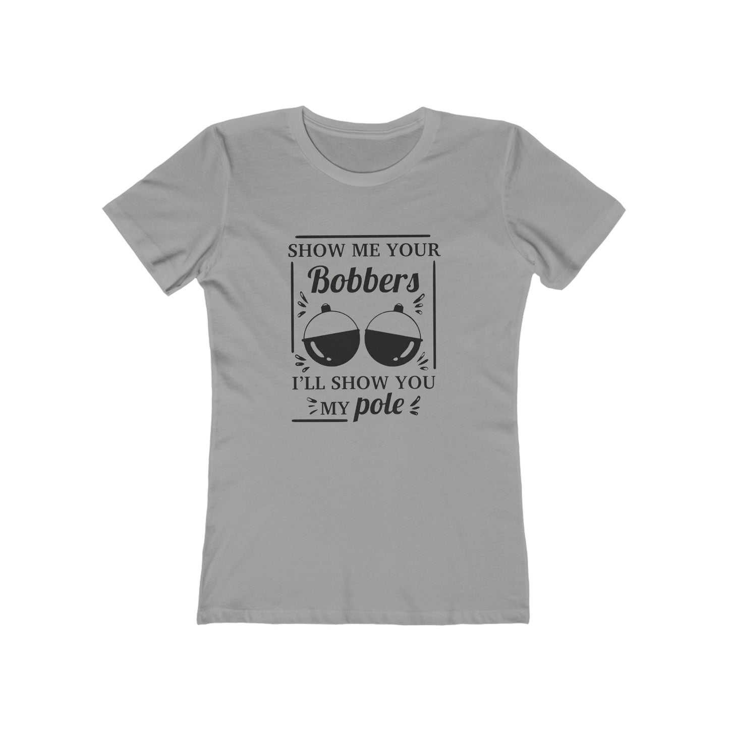 Show me your bobbers, I'll show you my pole - Women's T-shirt
