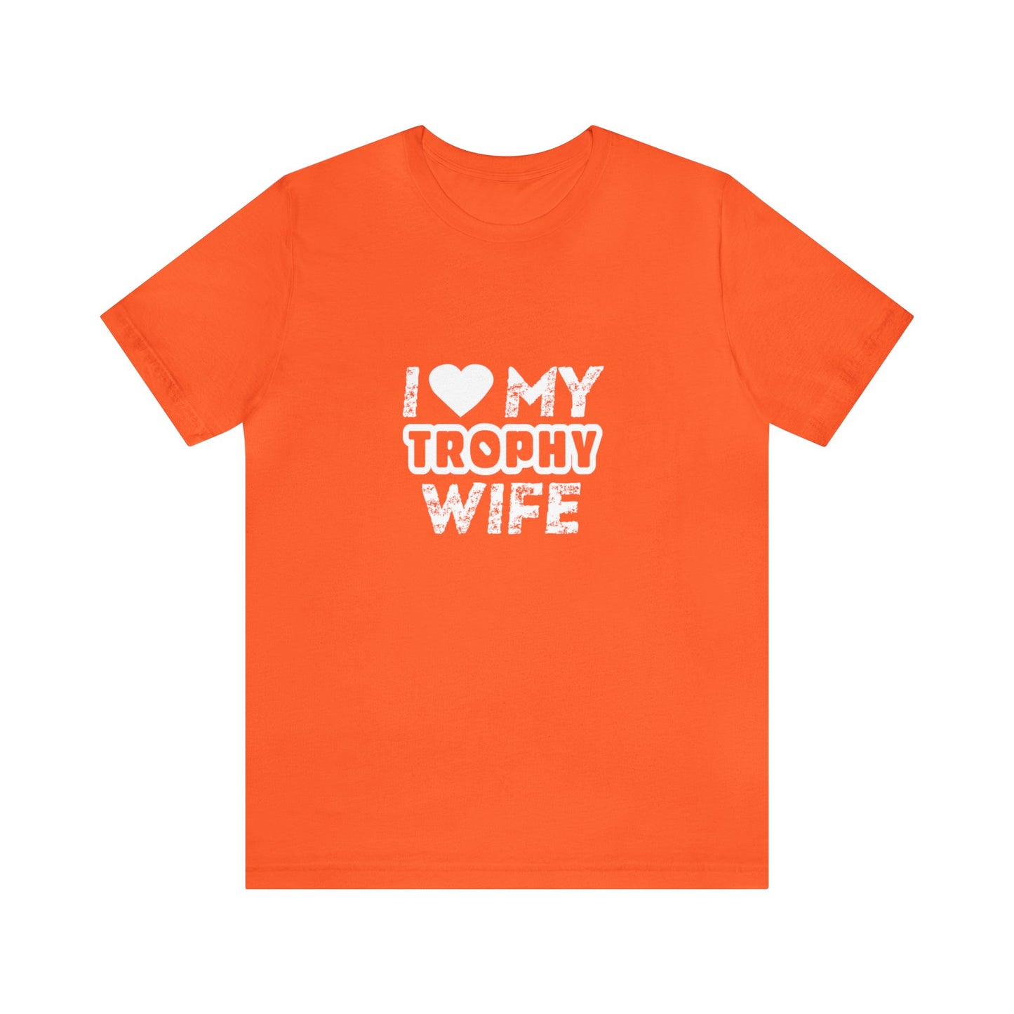 I Love My Trophy Wife - Unisex T-Shirt