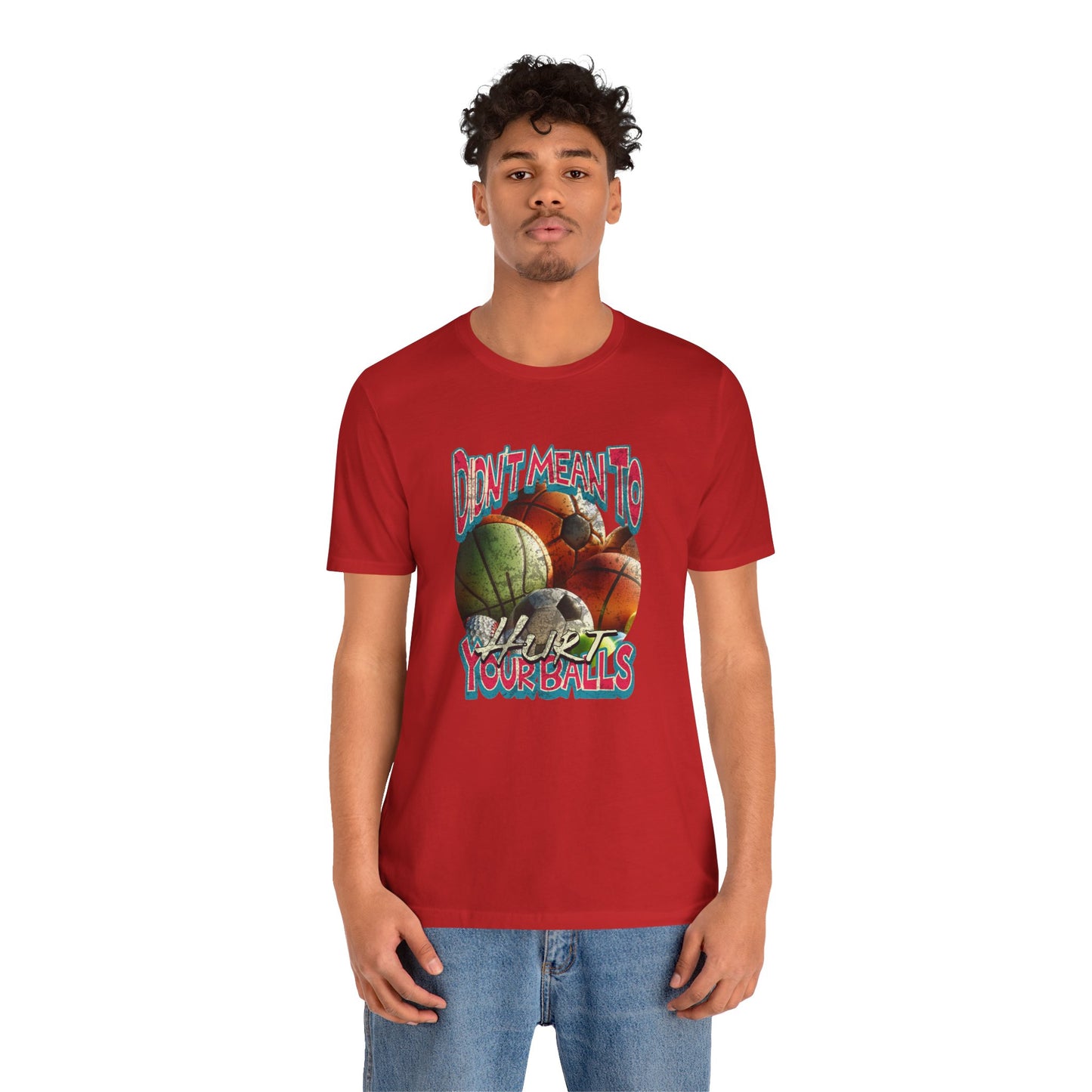 Didn't Mean To Hurt Your Balls - Unisex T-Shirt