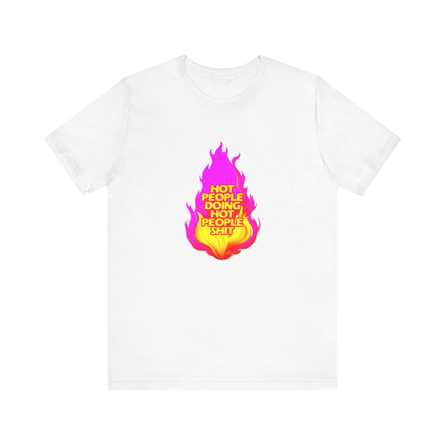 Hot People Doing Hot People Shit - Unisex T-Shirt