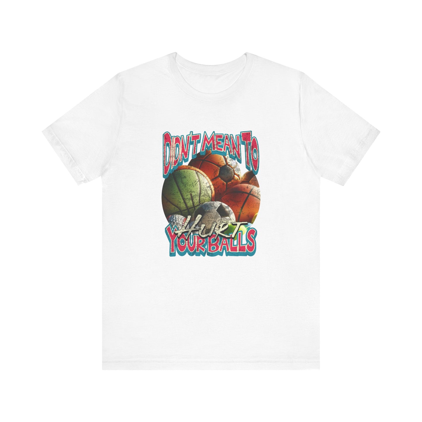Didn't Mean To Hurt Your Balls - Unisex T-Shirt