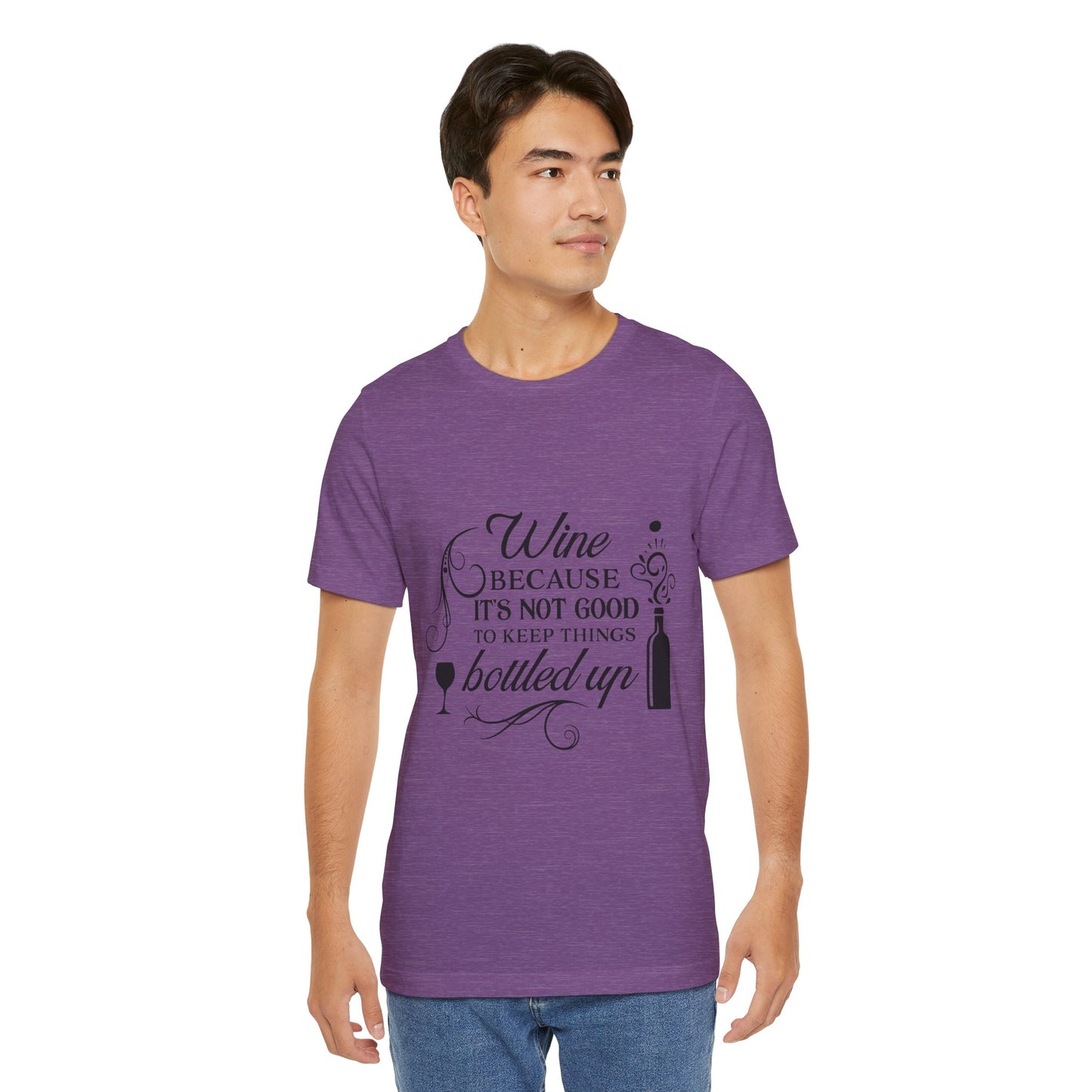 Wine Because It's Not Good To Keep Things Bottled Up - Unisex T-Shirt