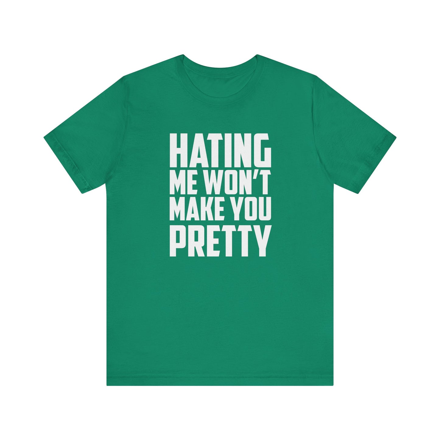 Hating Me Won't Make You Pretty - Unisex T-Shirt