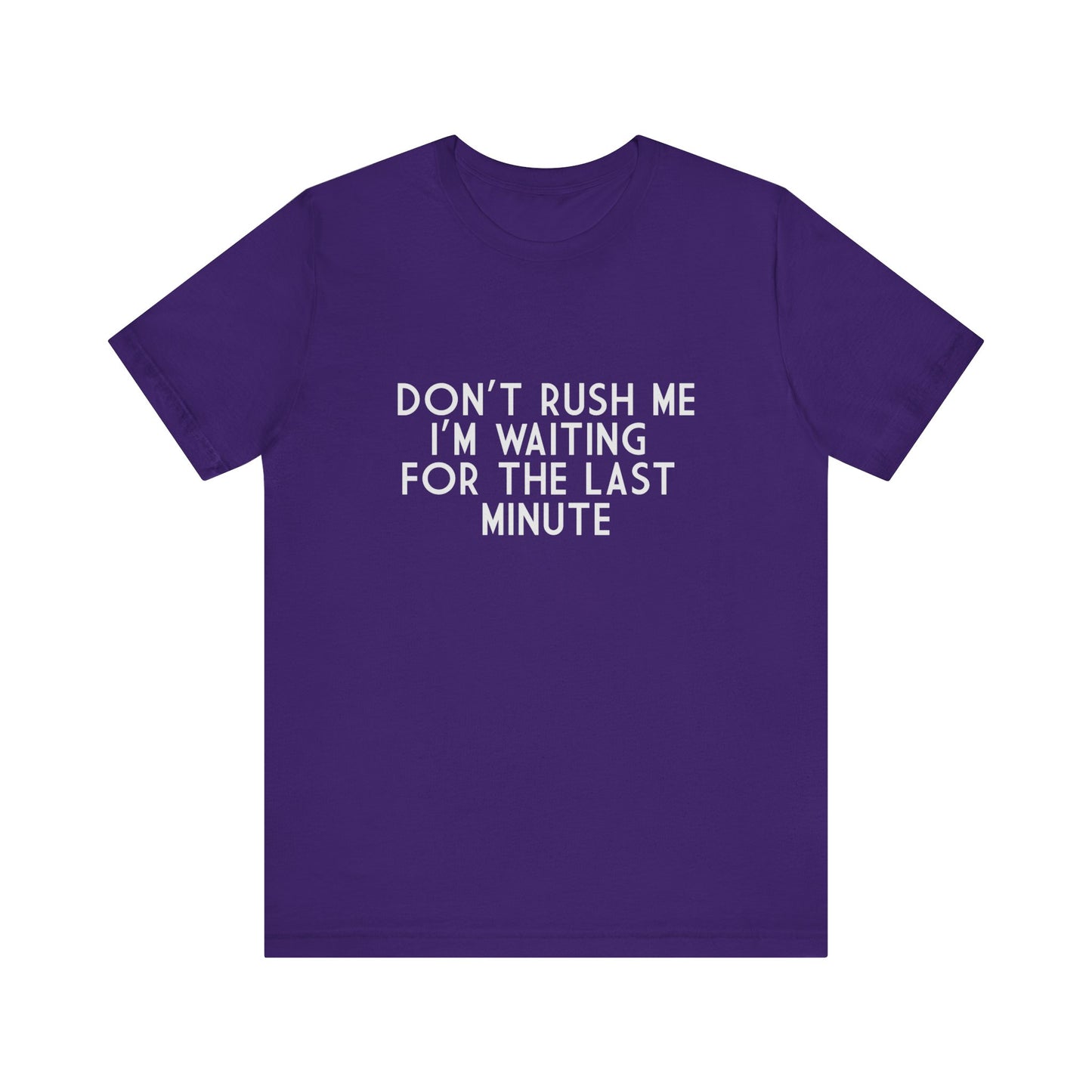 Don't Rush Me I'm Waiting For The Last Minute - Unisex T-Shirt