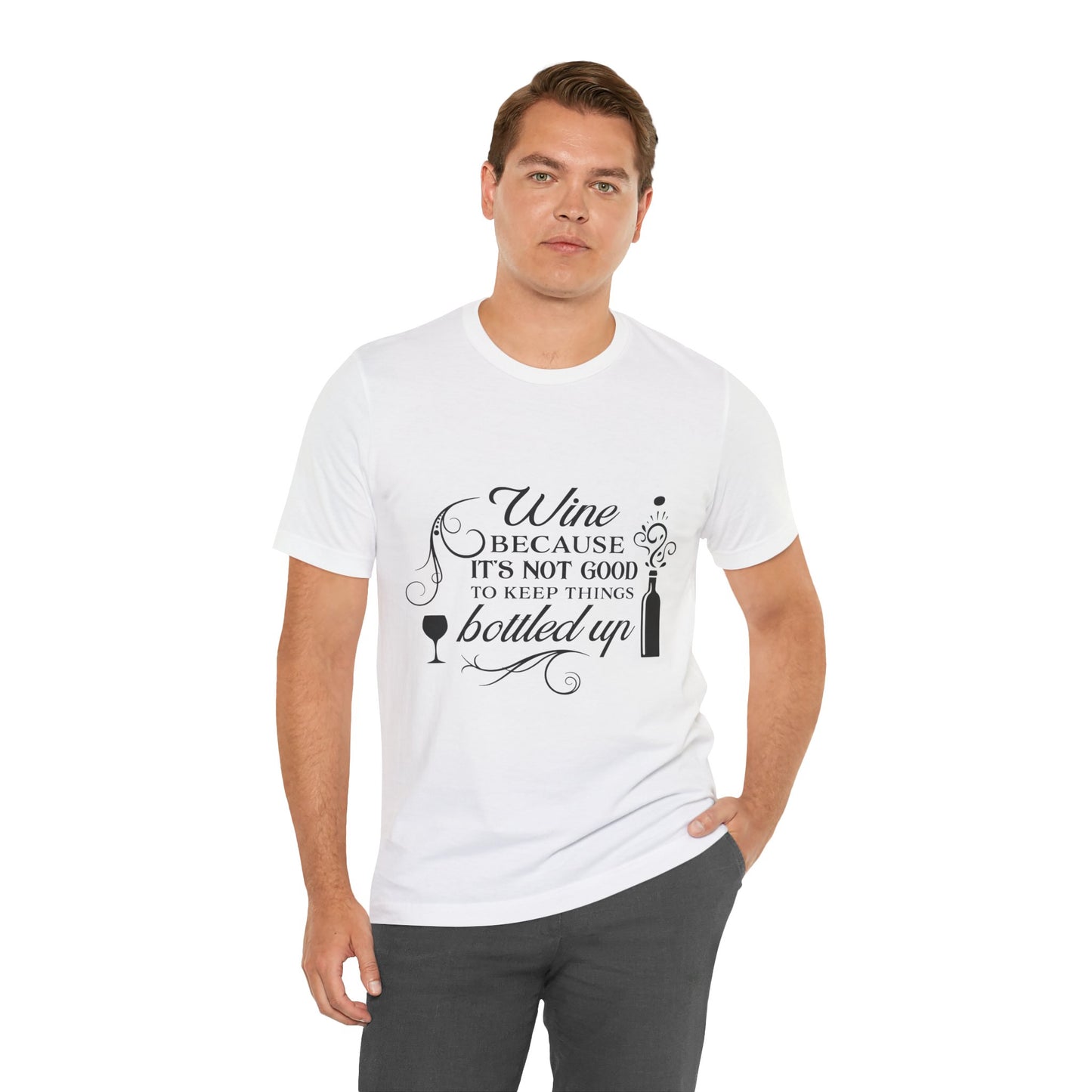 Wine Because It's Not Good To Keep Things Bottled Up - Unisex T-Shirt