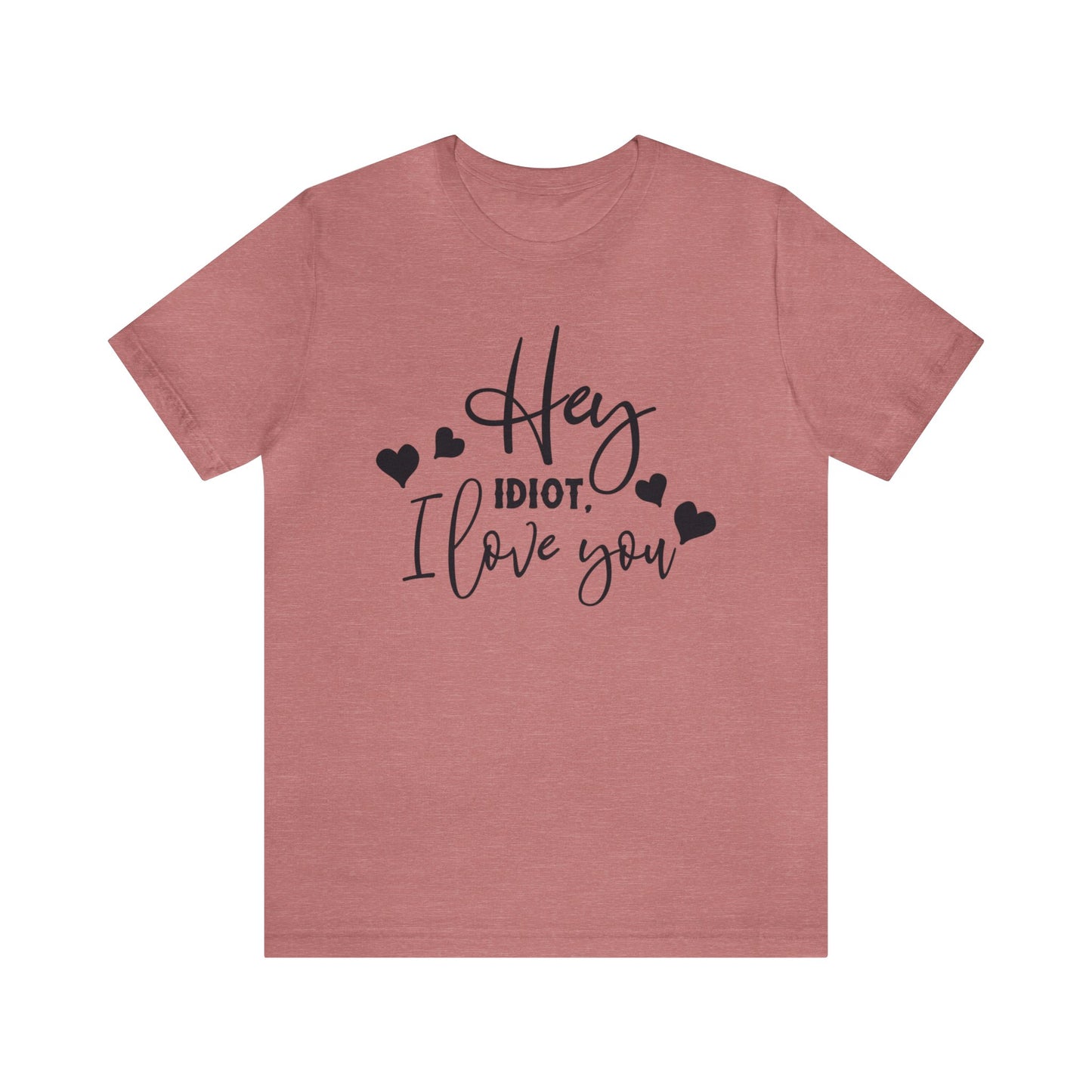 Hey Idiot. I Love You - Unisex T-Shirt