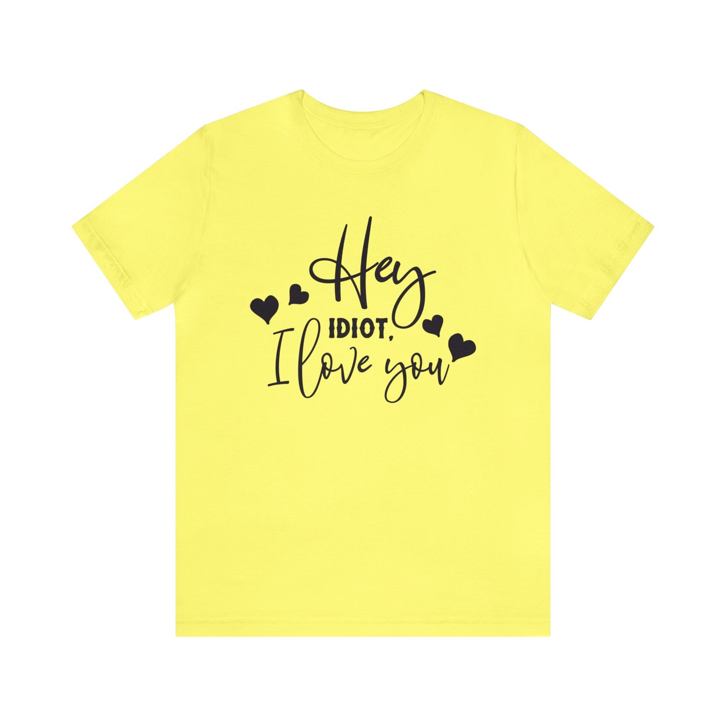 Hey Idiot. I Love You - Unisex T-Shirt