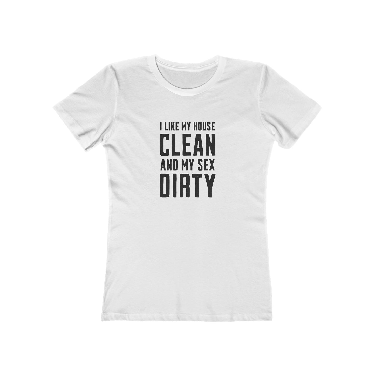 I Like My House Clean And My Sex Dirty - Women's T-shirt