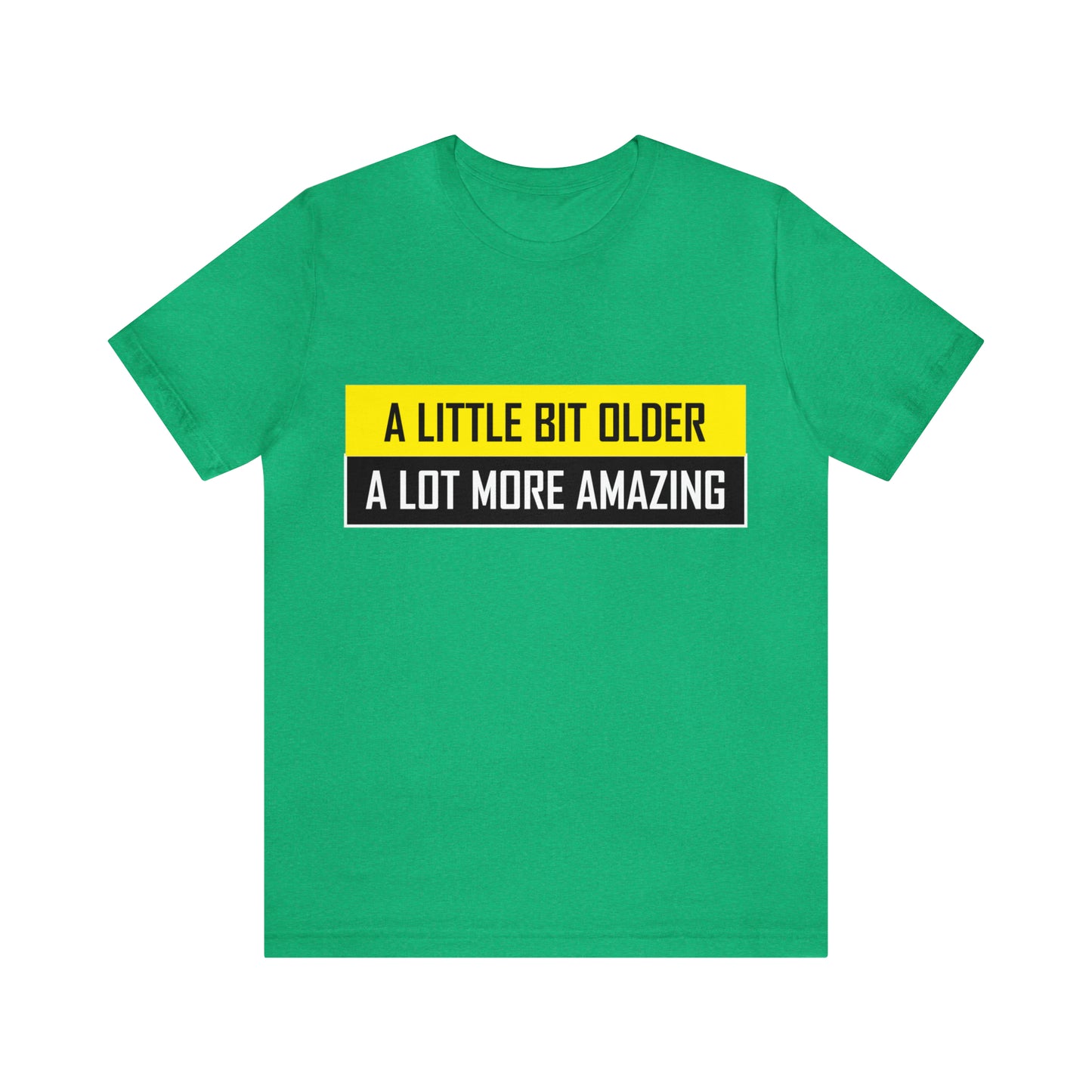 A Little Bit Older A Lot More Amazing - Unisex T-Shirt