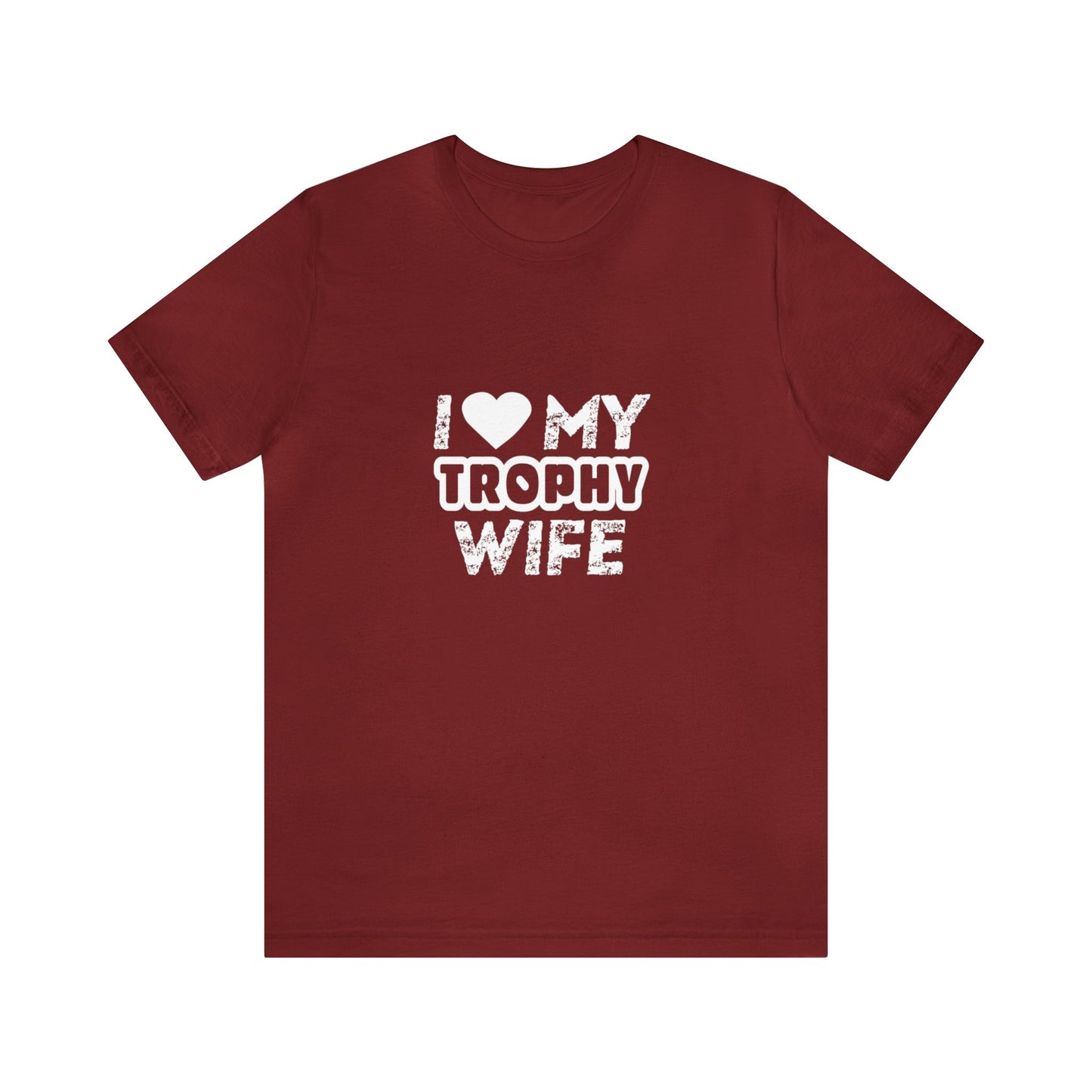I Love My Trophy Wife - Unisex T-Shirt