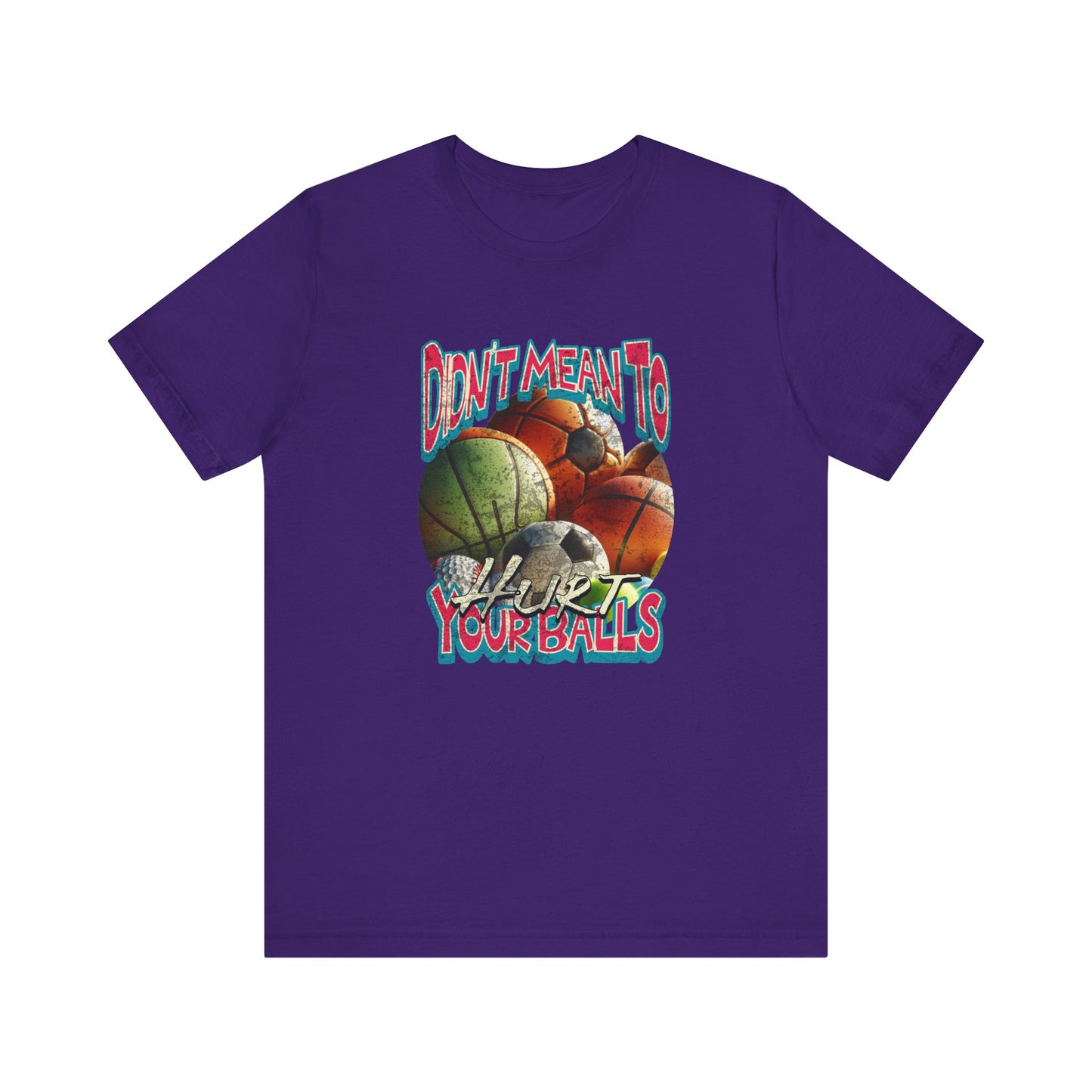 Didn't Mean To Hurt Your Balls - Unisex T-Shirt