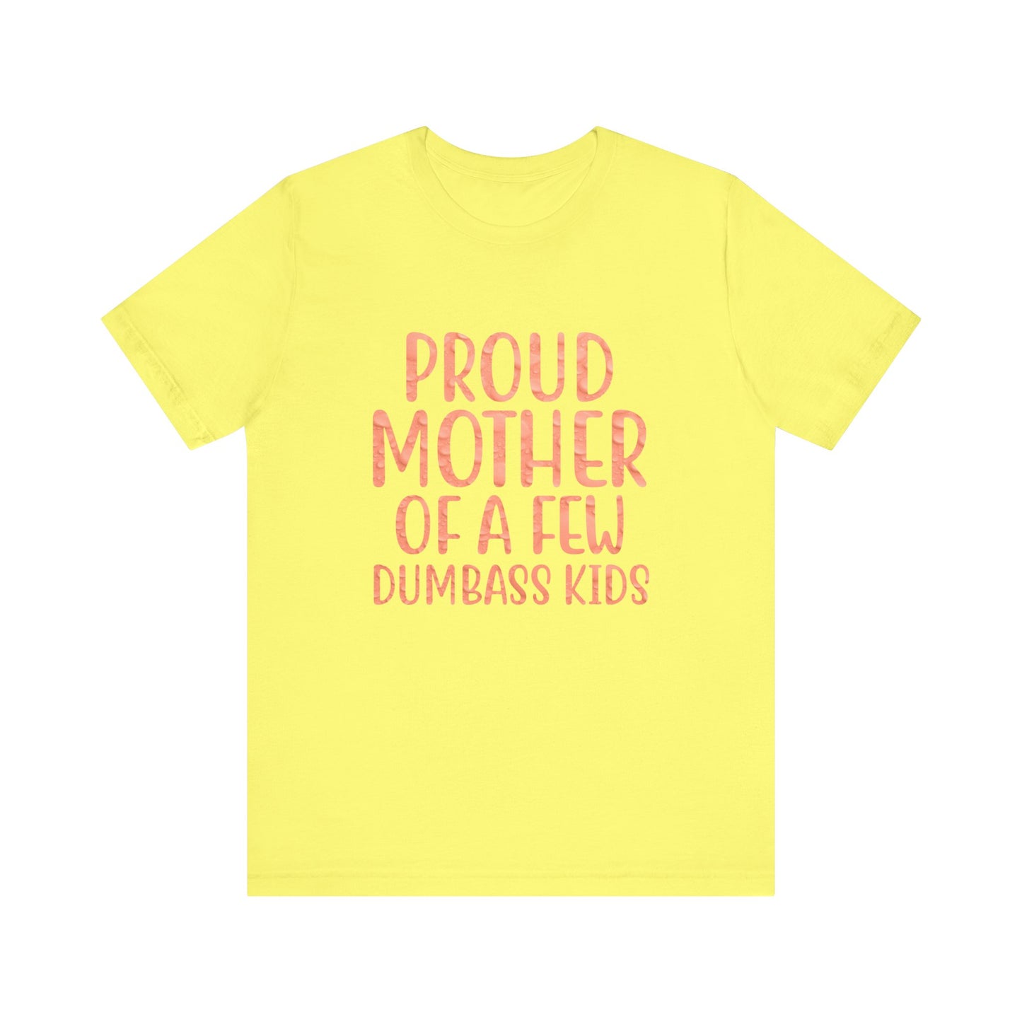 Proud Mother Of A Few Dumbass Kids - Unisex T-Shirt