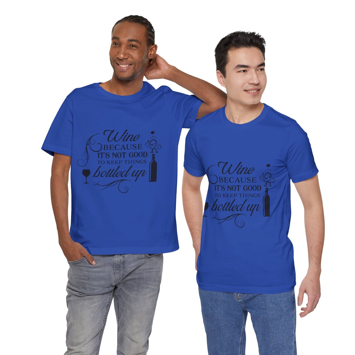 Wine Because It's Not Good To Keep Things Bottled Up - Unisex T-Shirt