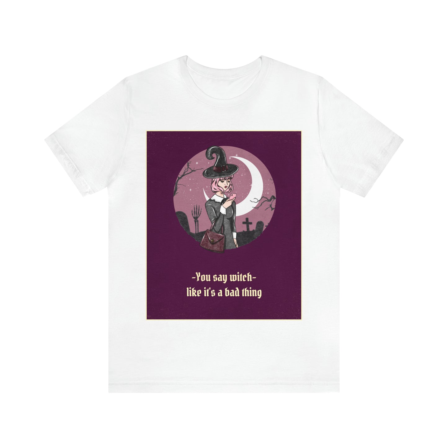 You Say Witch Like It's A Bad Thing - Unisex T-Shirt
