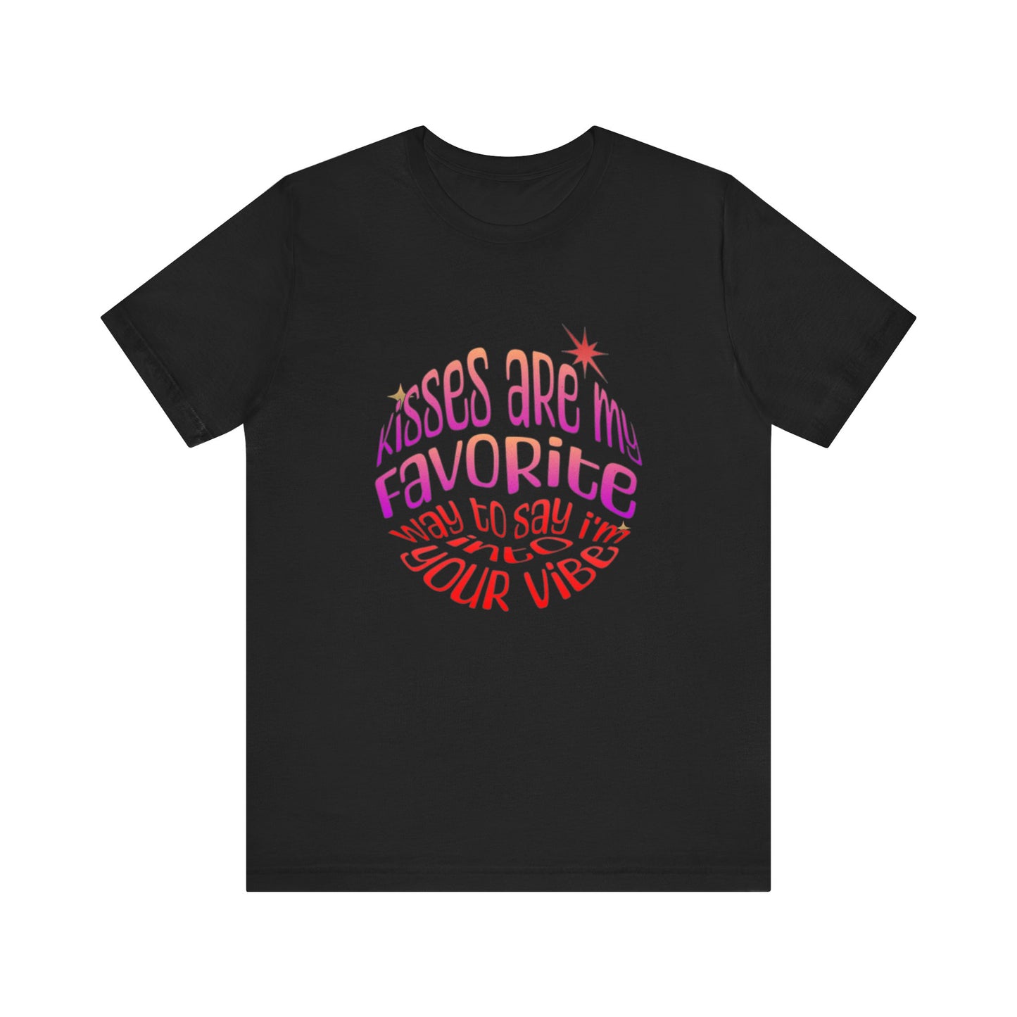 Kisses Are My Favorite Way To Say I'm Into Your Vibe - Unisex T-Shirt