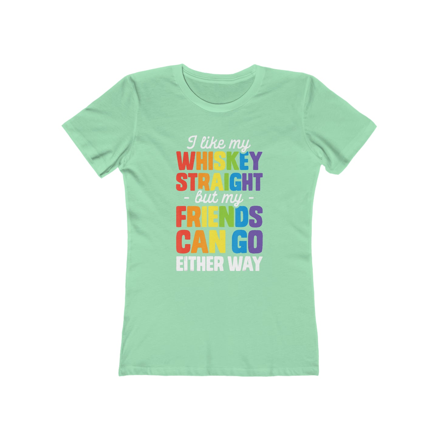I Like My Whiskey Straight but My Friends Can Go Either Way - Women's T-shirt