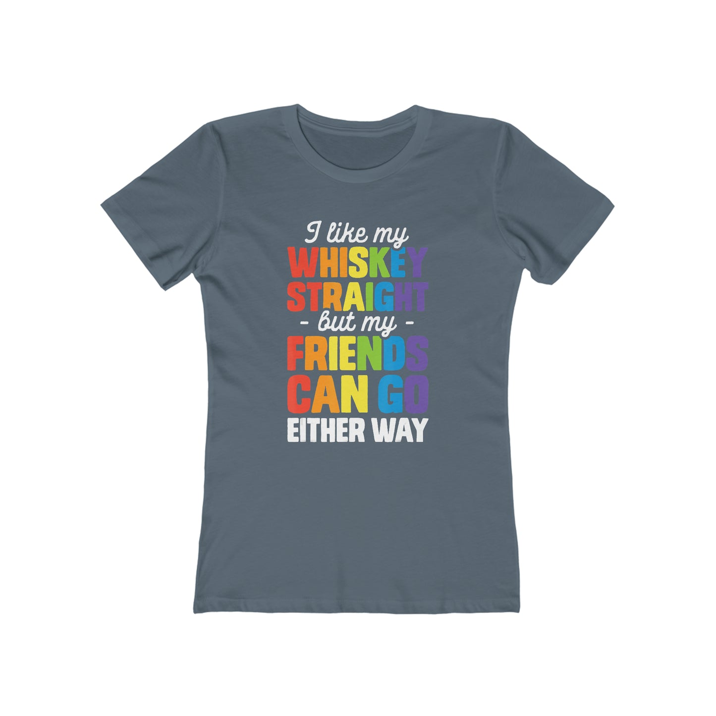 I Like My Whiskey Straight but My Friends Can Go Either Way - Women's T-shirt