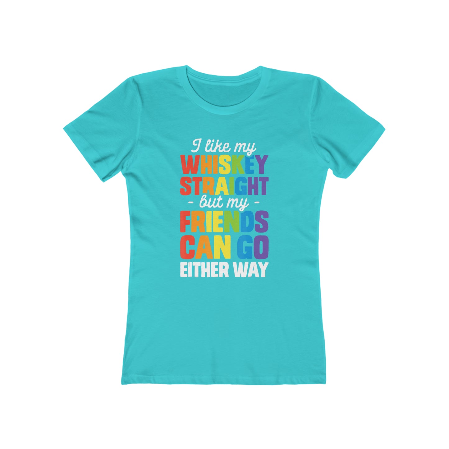 I Like My Whiskey Straight but My Friends Can Go Either Way - Women's T-shirt