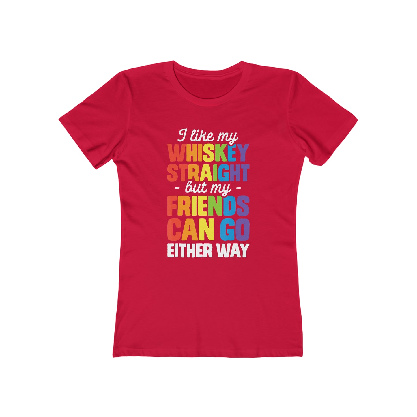 I Like My Whiskey Straight but My Friends Can Go Either Way - Women's T-shirt