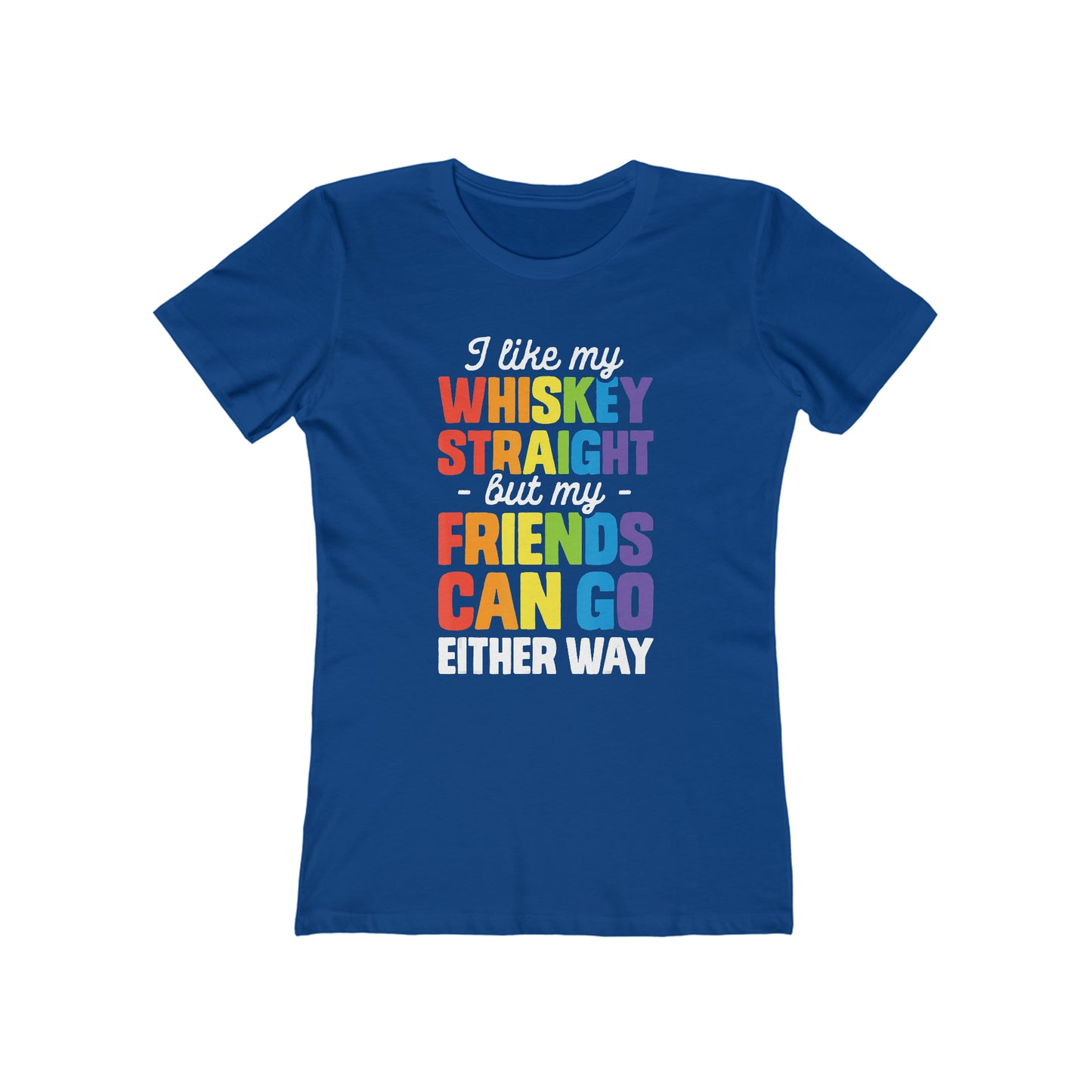 I Like My Whiskey Straight but My Friends Can Go Either Way - Women's T-shirt