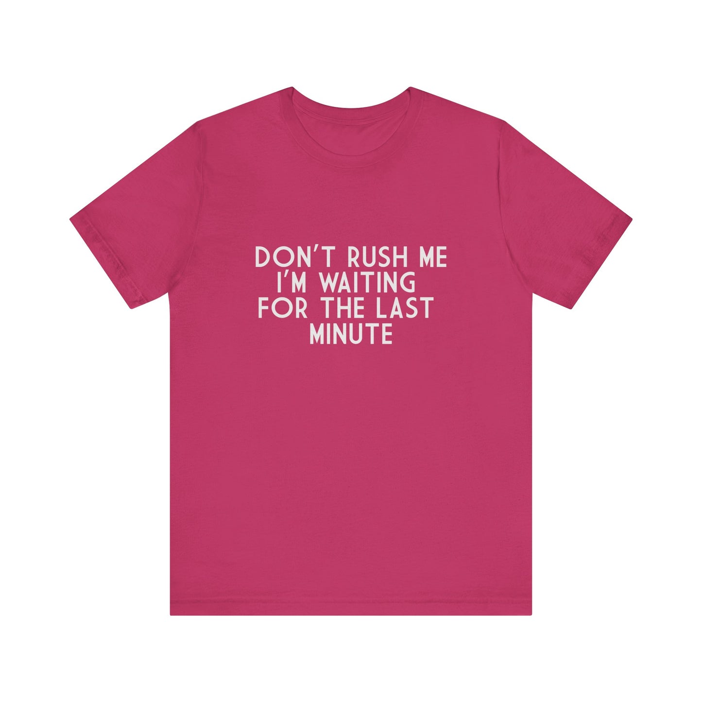 Don't Rush Me I'm Waiting For The Last Minute - Unisex T-Shirt