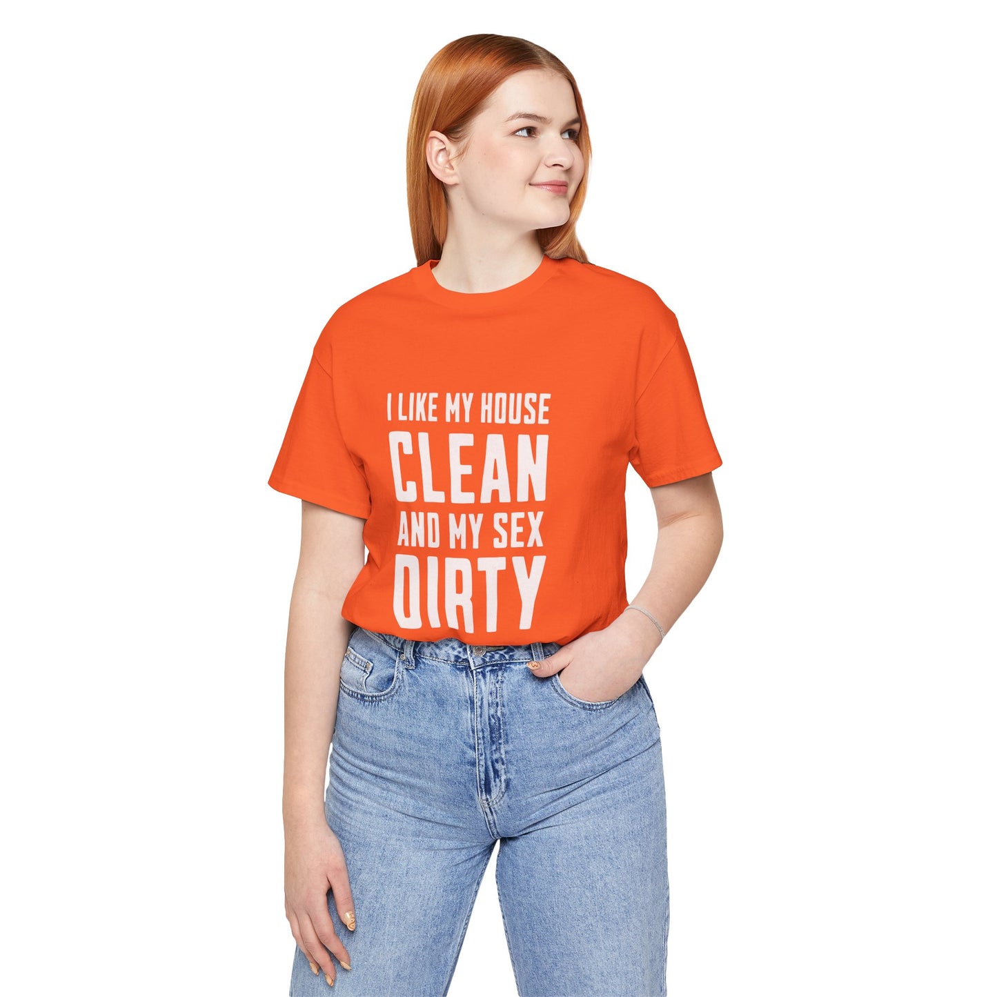 I Like My House Clean And My Sex Dirty - Unisex T-Shirt