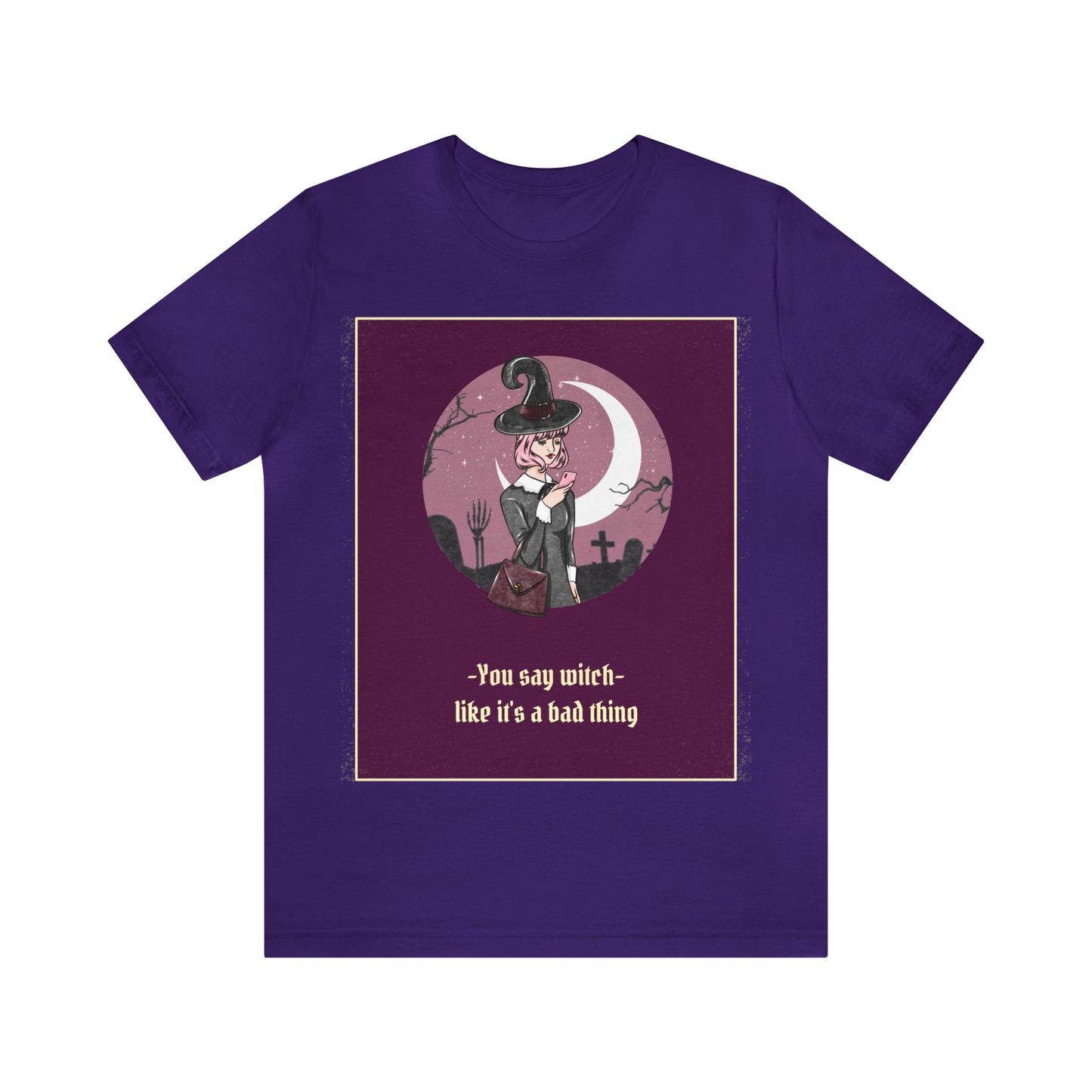 You Say Witch Like It's A Bad Thing - Unisex T-Shirt