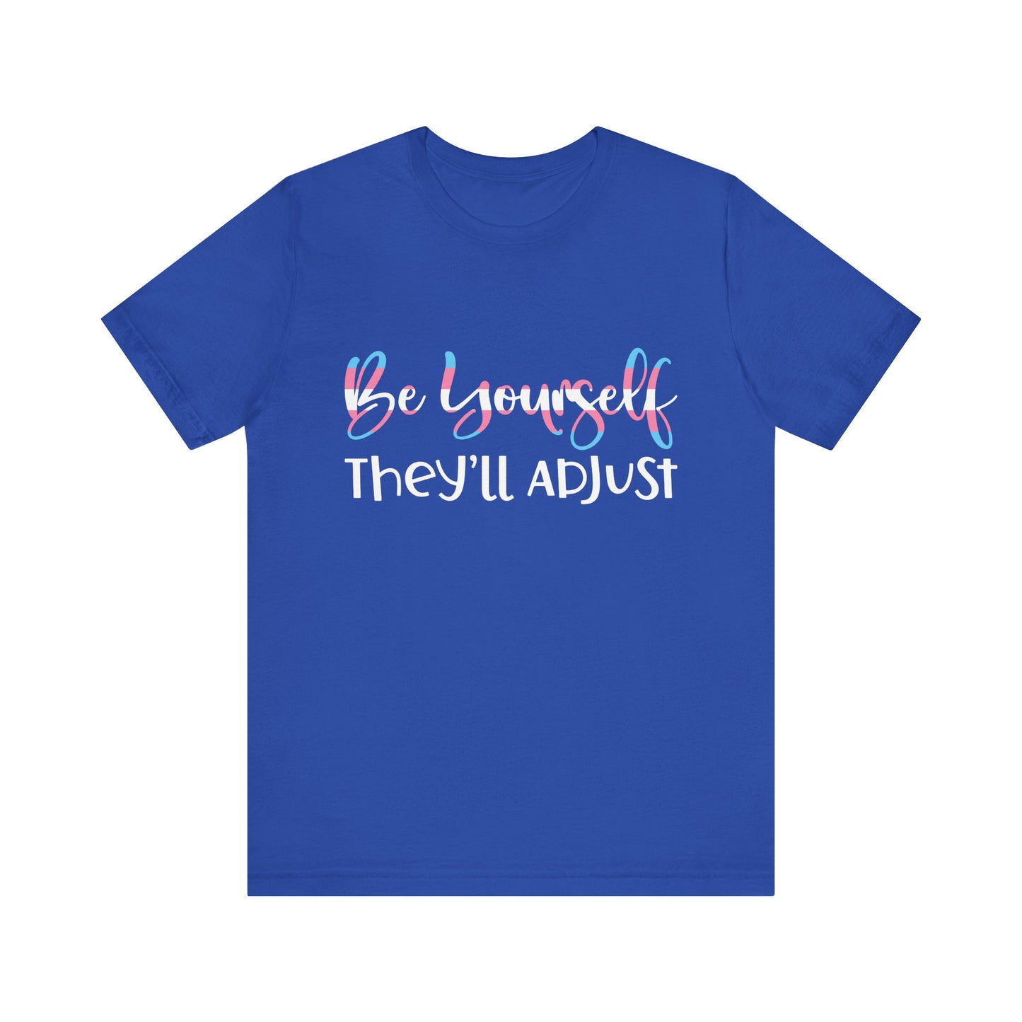Be yourself They'll Adjust - Unisex T-Shirt
