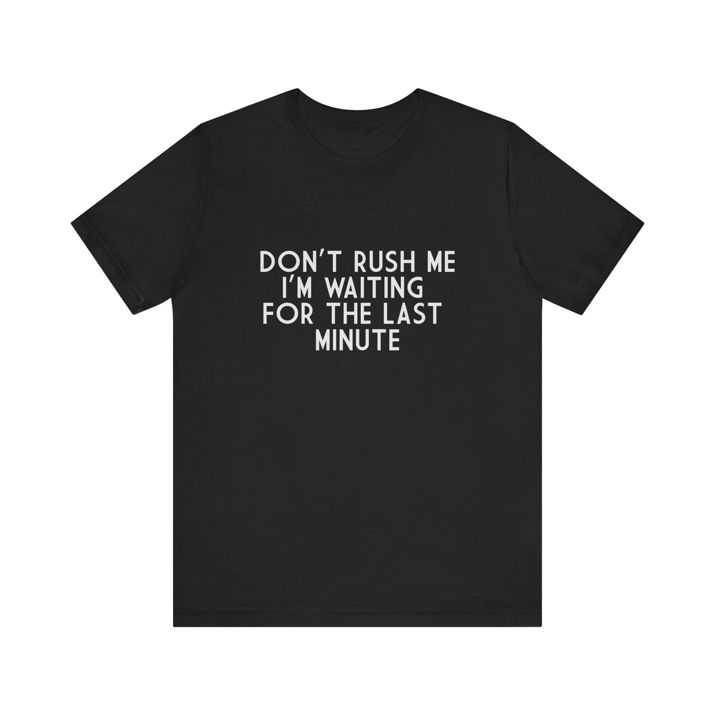 Don't Rush Me I'm Waiting For The Last Minute - Unisex T-Shirt