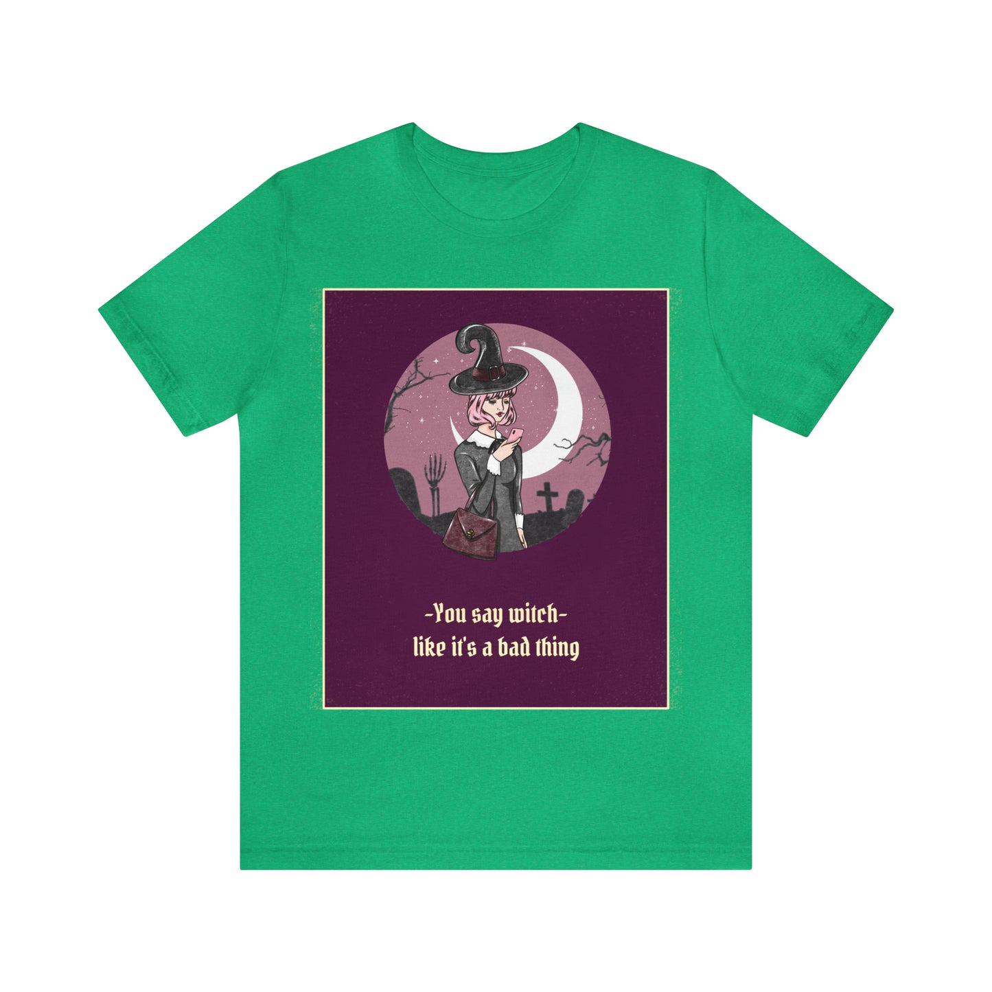 You Say Witch Like It's A Bad Thing - Unisex T-Shirt