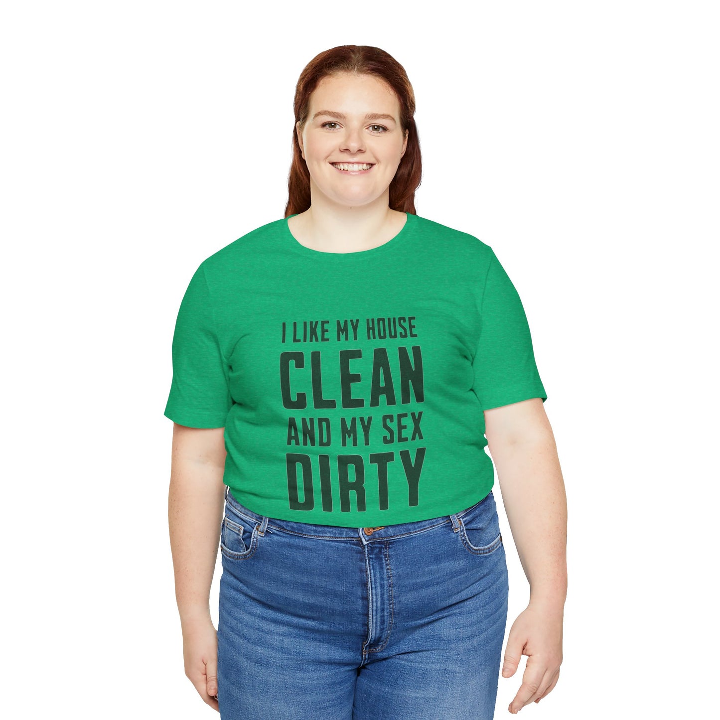 I Like My House Clean And My Sex Dirty - Unisex T-Shirt