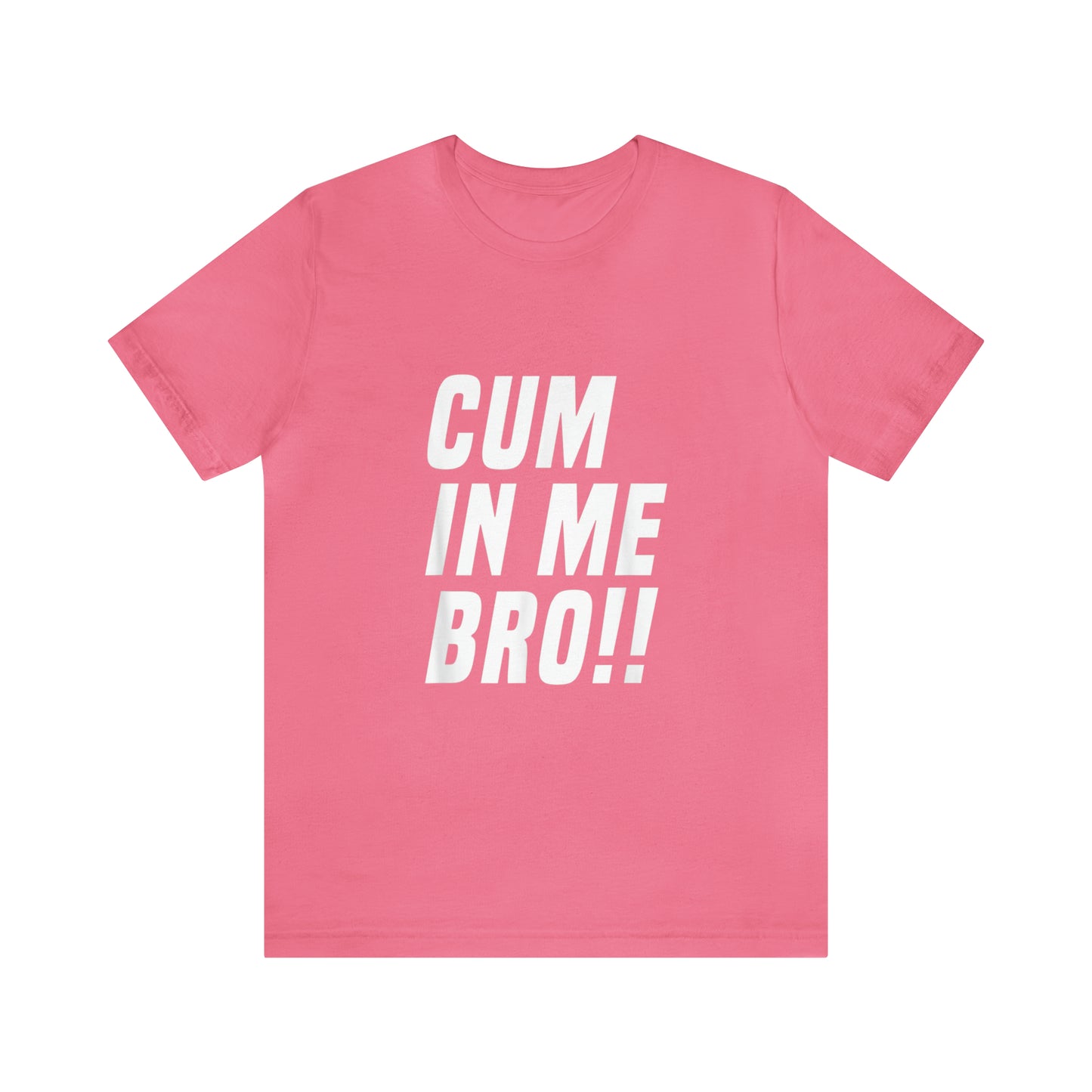 Cum In Me Bro - Unisex T-Shirt
